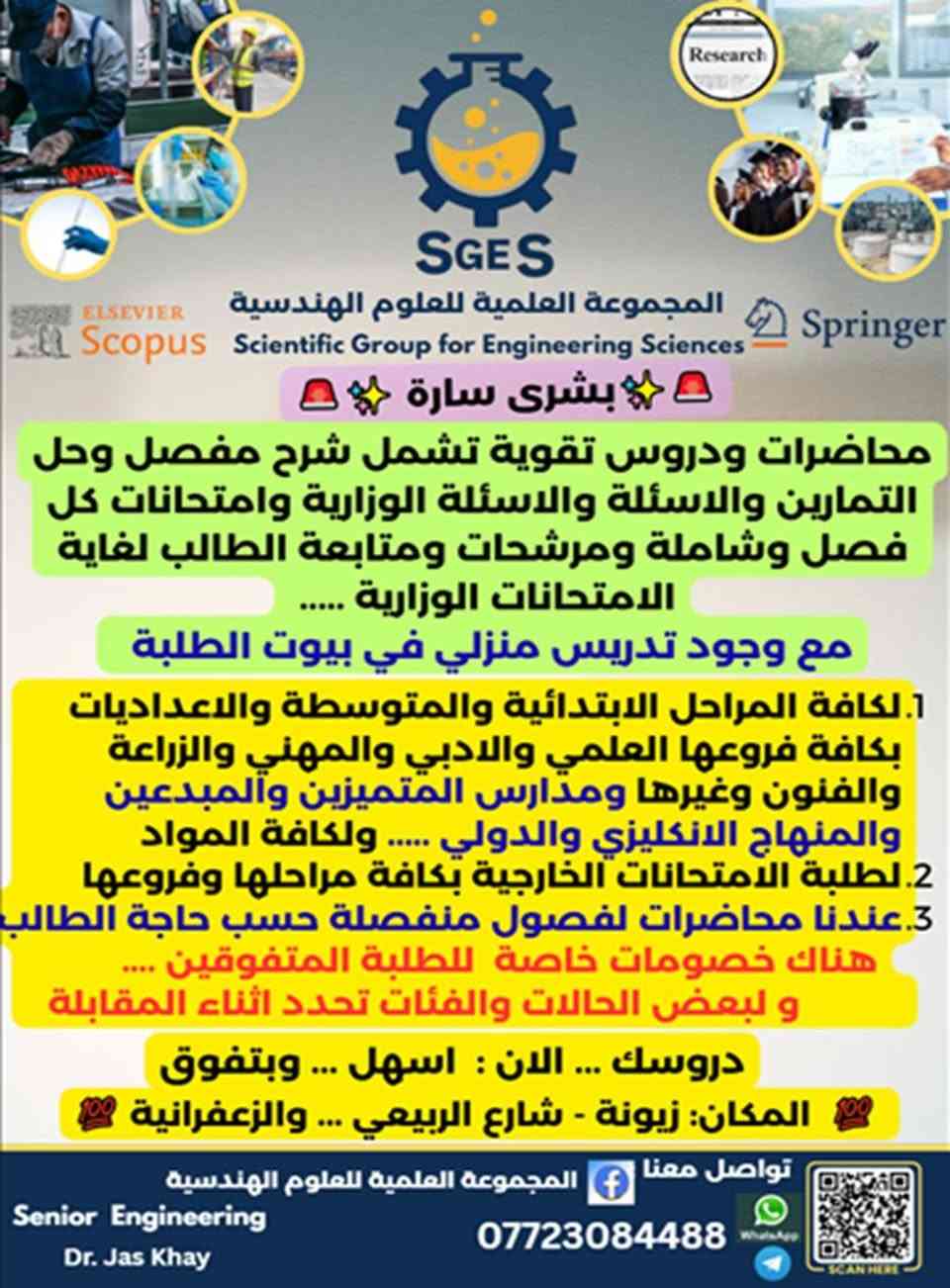 السلام عليكم.....
الى أولياء الأمور طلبتنا الاعزاء في مرحلة الابتدائية والمتوسطة والاعدادية......
الى طلبتنا الاعزاء.....
            ..... بشرى سارة......
لا تضيعون ايام العطلة الصيفية في امور لا تفيدكم وتؤدي الى الكسل والملل....
اغتنموا الفرصة معنا في برامجنا الصيفية المتميزة لنرتقي بكم نحو النجاح والتفوق والقدرات الذهنية والعقلية....
برامجنا تعليمية تربوية ترفيهية تستوعب كل المراحل والفئات العمرية لتعطيكم المعلومة التي تنقصكم وتقوية وتطوير مهاراتكم لتكونوا اكثر نجاحا وتميزا وتفوقا وابداعا.
برامجنا تتظمن :
١. برنامج تحسين خط الكتابة ورسم الحروف العربية الانكليزية...
٢. برنامج تحسين مهارات الحاسبة وتنسيق النصوص.
٣. برنامج الذكاء والقدرات الذهنية والعقلية.
٤. برنامج تحسين اللغة الفرنسية للمراحل الابتدائية والمتوسطة.
٥. برنامج قواعد الاتيكيت، وحسن التعامل مع المجتمع والاهل والاصدقاء لتتكون شخصية ابنائكم وبناتكم بالطريقة السليمة والراقية من خلال تمارين مشوقة ومسلية. وللفئات العمرية من ١٢ الى ١٥ سنوات.
٦. برنامج الخط والزخرفة والرسم.
٧. برنامج والذكاء والقدرات الذهنية للتسريع والمتفوقين والمتميزين والمبدعين وكلية بغداد. 
٧. برنامج طلبة الدور الثاني وفرنا لهم دروس تقوية وامتحانات لكافة المواد.
لا داعي للقلق من الاسعار فانها رمزية جدا وهناك خصومات للطلبة الاوائل والمتميزين والحالات الخاصة.
...... هناك مكافأت وهداية وشهادات تخرج..... 
لا تنتظر....  ما عليك الا ان تتصل بنا للحجز والاستفسار والمقاعد محددة جدا.
المجموعة العلمية للعلوم الهندسية....
واتساب وتليكرام ***********.
تحياتنا....
