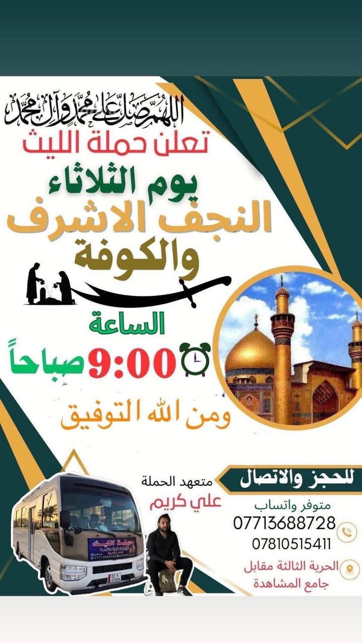 🕊اللهم صلِ على محمد وال محمد 🕊
✨تعلن حملة الليث ✨
رحلتها الاولى …1️⃣
يوم الاثنين 🗓
الى كربلاء المقدسة 🕌📿 
ومخابز باب الاغا 🥖🥐
الساعة 1:30 ظهراً 🕑
السعر (6000)الالف 
رحلتها الثانيه …2️⃣
يوم الثلاثاء🗓
الى النجف الاشرف والمقبرة والكوفة 🕌
الساعة 9:00 صباحاً 🕘 
السعر (10000) الالف 
📌مكان الانطلاق 🚌
(الحرية الثالثة مقابل جامع المشاهدة)
 للحجز والاتصال📞 
متوفر واتساب
***********
***********
علي كريم🥇@إشارة حملة الليث لزيارة العتبات المقدسة #حملةالليث #الدولعي #دباش #حريه #الاصدقاء #الدور #الزراعي #البستان #الجميع #الثالثه
