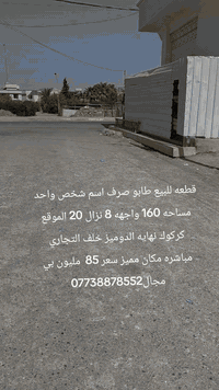 قطعه للبيع طابو صرف اسم شخص واحد مساحه 160 واجهه 8 نزال 20 الموقع كركوك نهايه الدوميز خلف التجاري مباشره مكان مميز سعر 85  مليون بي مجال***********
