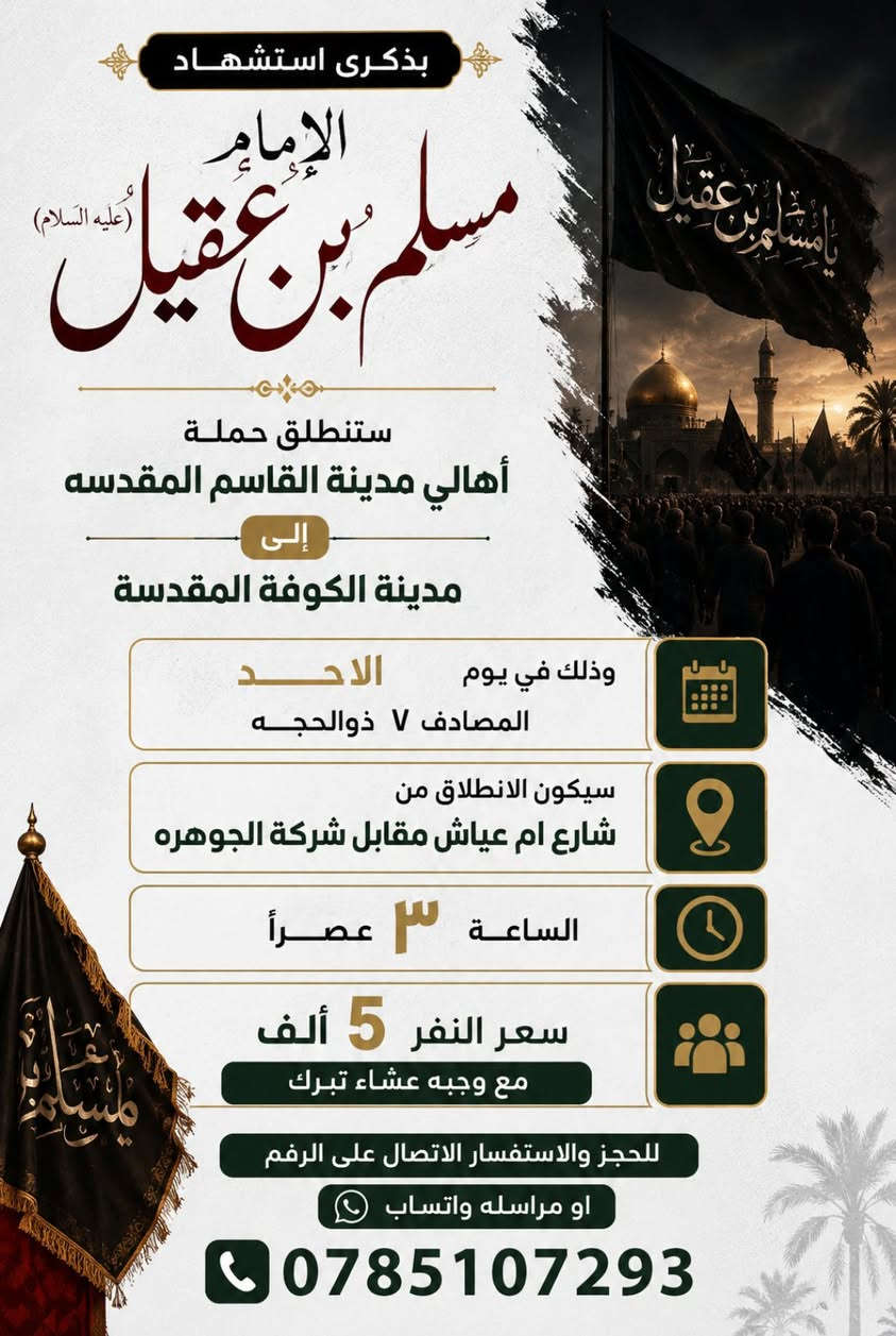 الى #عوالناالكرام👬👭👫

بذكرا استشهاد الامام مسلم بن عقيل 
ستنطلق حملة اهالي مدينة القاسم المقدسه إلى مدينة الكوفة المقدسه وذلك في الاحد المصادف ٧ذولحجه سيكون الانطلاق من شارع ام عياش مقابل شركة الجوهره 
الساعه 3ونص 
مع وجبة العشاء تبرك 
سعر النفر 5الف باصات حديثه ومريحة 
للحجز والاستفسار الاتصال على الرقم او مراسله واتساب 
***********
