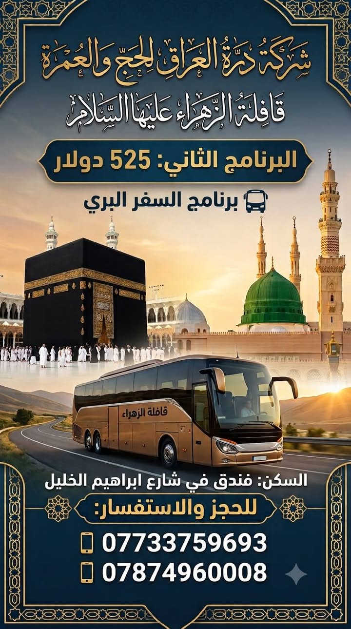 اللهم صل على محمد وال محمد 

شركه درة العراق للحج والعمره 

عمره محرم الحرام وصفر 

البرنامج الاول السكن في المدينه مجموعه الديار المدينه 

السكن في مكه المكرمه المحبس الجن باب الملتزم او كونكود او 

اركان مكه او ميسان الملتزم 

السعر لبرنامج الاول 475 دولار بر بر بر 🚍🚍🚍

البرنامج الثاني السكن في المدينه مجموعه الديار المدينه 🏛🏛

السكن في مكه المكرمه  شارع ابراهيم الخليل بدر لماسه 🏤🏤

او فندق فلسطين 🏤🏤

البرنامج يشمل جميع الخدمات من الشركه الى الشركه 

ثلاث وجبات طعام في المدينه اوبن بوفي 🍴🍴

ثلاث وجبات في مكه اوبن بوفي 🍴🍴

وضيافه وجبات الطعام الطريق🍴🍴

مع هدايه الشركه احرام رجالي +احرام نسائي + حقيبه كتف 

حقيبه كبيره 

موقع الشركه نهايه شارع النجمه شركه درة العراق للحج والعمره 

للاستفسار والاتصال
***********حجي كرار المياحي 
***********حجي كرار المياحي 

ملاحظه السعر يشمل جميع الخدمات بدون اي اضافه
