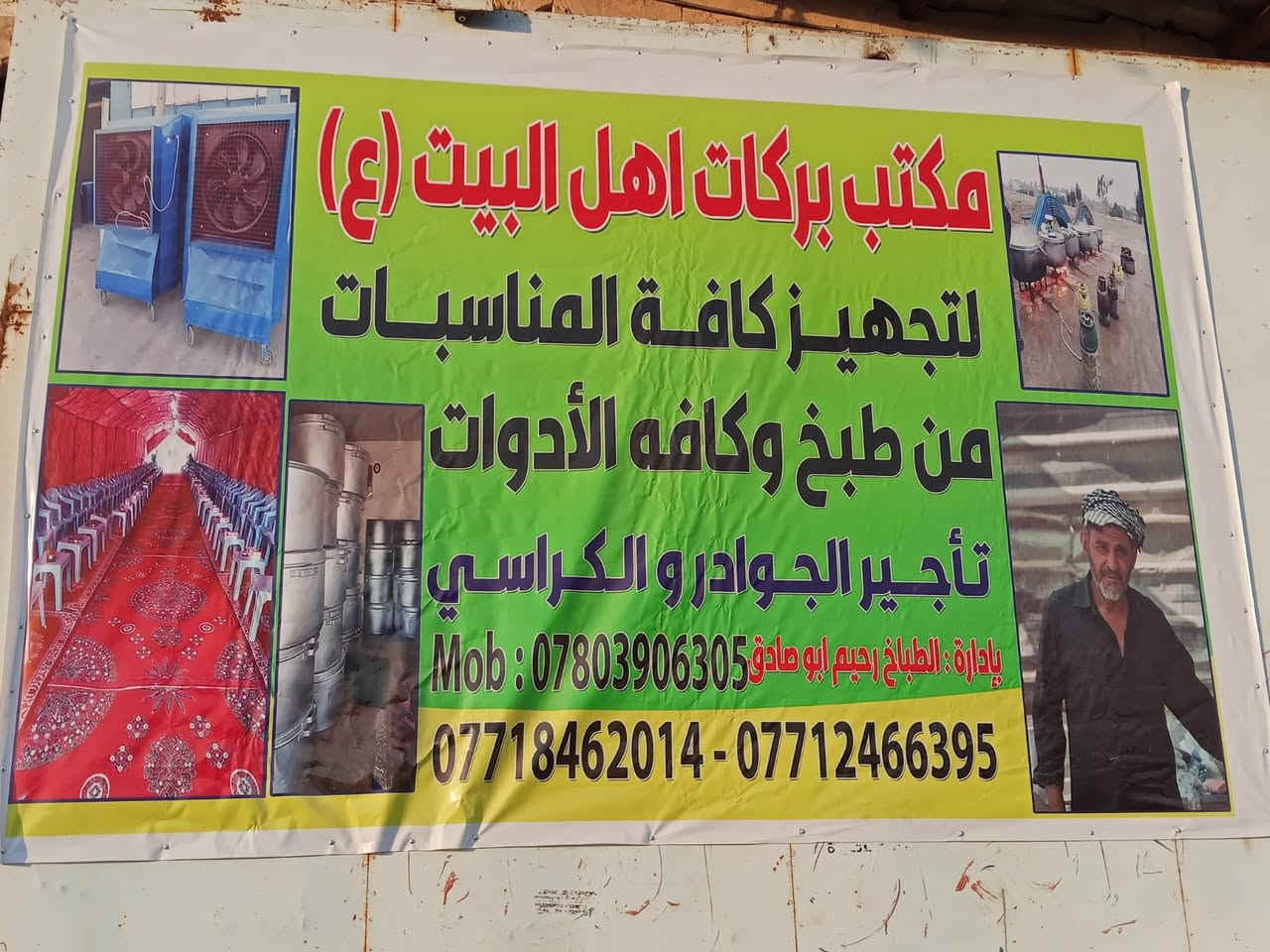 على بركة الله تعالى تم افتتاح مكتب اهل البيت (عليهم السلام )للطبخ وتأجير كافة المستلزمات الخاصه بالمناسبات 
جوادر ومبردات وميز طعام وكراسي ومغاسل وكافة مايحتاجه الزبون في المناسبه ،
علمآ يوجد چادر ابيضّ للمناسبات الخطوبه وكوشات كاملة،

الاسعار راح تعجبكم ان شاء الله وتوجد نسبه خصم لأصحاب المناسبات الحسينه  
المكان الشارع العام قرب محطه ابو دريس الحجامي
يوجد كادر كامل لنقل وشد الجادر ونصب الكراسي لصاحب المناسبه .
المكتب  بإدارة الطباخ رحيم جبر ابو صادق
للاتصال 
الموضف عماد حميد
‭ ***********‬
***********

‭***********‬
رحيم ابو صادق الطباخ
