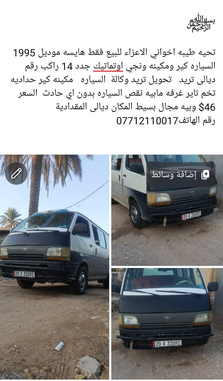 ﷽
تحيه طيبه اخواني الاعزاء للبيع فقط هايسه موديل 1995 السياره كير ومكينه ونجي اوتماتيك جدد 14 راكب رقم ديالى تريد   تحويل تريد وكالة  السياره   مكينه كير حداديه تخم تاير غرفه مابيه نقص السياره بدون اي حادث  السعر 46$ وبيه مجال بسيط المكان ديالى المقدادية 
رقم الهاتف***********
