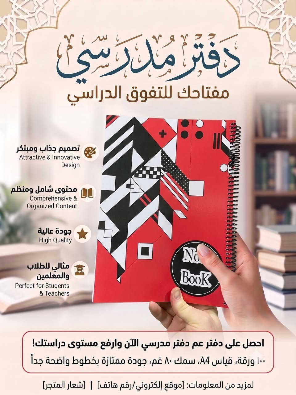 «دفتر مدرسي— رفيقك المثالي للتفوق والنجاح»

📄 عدد الأوراق: 100 ورقة (سعة كاملة تكفي لكافة المفردات والقواعد والتمارين).

📐 قياس الورق: A4 (30 × 20 سم) (مساحة واسعة ومريحة لتنظيم الملخصات والخرائط الذهنية).

⚖️ سمك الورق: 80 غرام (GSM) (ورق متين عالي الجودة يمنع نفاذ أو تسرب الحبر للجهة الأخرى).

✒️ التسطير والوضوح: خطوط داخلية واضحة جداً لتسهيل الكتابة وتحسين تنسيق الخط.

✨ نوعية الورق: ورق ممتاز وناعم مريح للعين أثناء الدراسات الطويلة

متوفر في مكتبة ابو مهند بفرعيها 
الفرع الاول الرئيسي : - الانبار - قضاء راوة - مقابل دائرة ماء راوة
الفرع الثاني : - الانبار - قضاء راوة - مقابل جامع الصديق 

يوجد توصيل 

للتواصل على الواتساب (***********)
