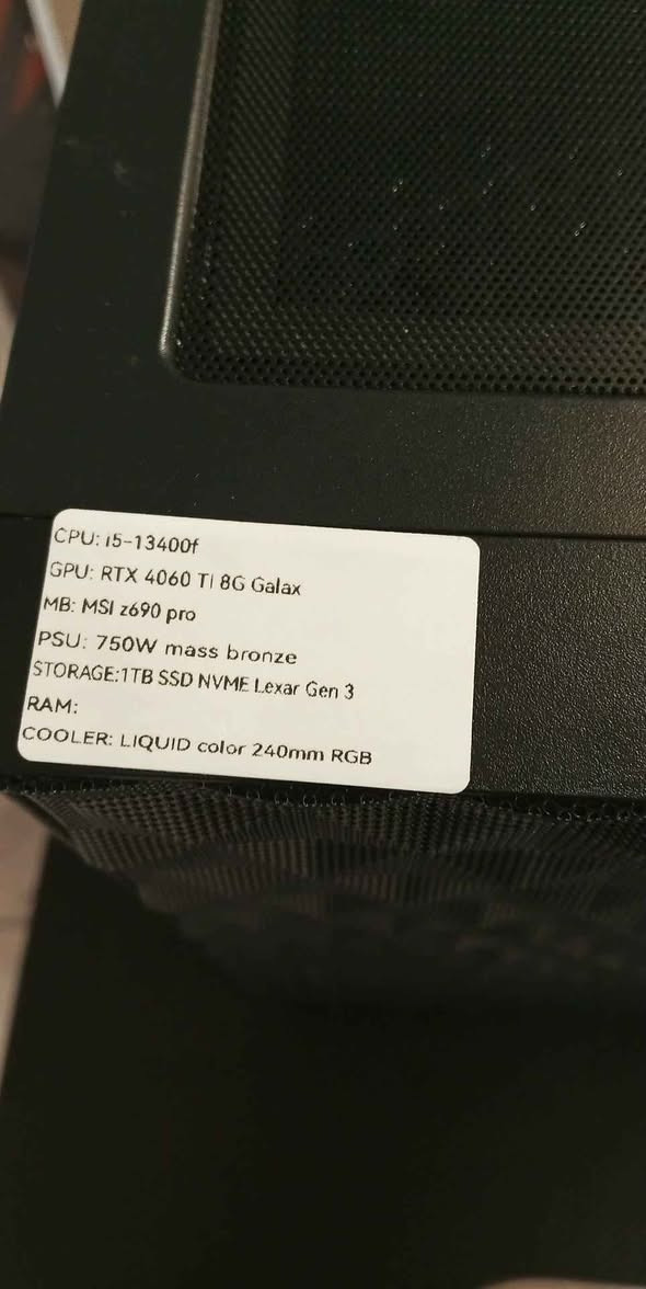 CPU: INTEL CORE I5-13400F
GPU: NVIDIA Rtx 4060 ti 8gb galax
RAM: Tforce  RGB gb 2x8 16GB ddr4 3600MHZ
HARD: 1TB SSD NVME Lexar gen 3
PSU: 750W mass bronze
M.B: msi Z690 pro
Liquid cooler: 240mm rgb
CASE: fantech cg83

835$ 
مکان اربیل أربيل, العراق


**إذا كنت صاحب هذا الإعلان وتريد حذفه لأي سبب، رجاءا أرسل رسالة إلى الدعم الفني**