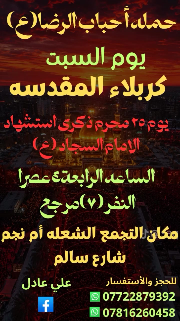 على بركه الله
سوف تنطلق حمله أحباب الرضا (ع)
1️⃣ يوم الجمعه ألى النجف الأشرف
وزيارة القبور والكوفه بعد صلاه المغرب
الساعة التاسعة 9مساء النفر (10)مرجع
2️⃣ يوم السبت الى كربلاء المقدسه بذكرى
استشهاد الإمام علي بن الحسين السجاد (ع)
الساعةالرابعة 4 عصرا النفر (6)مرجع
📍مكان التجمع الشعله أم نجم شارع سالم
للحجز☎️ *********** علي عادل

