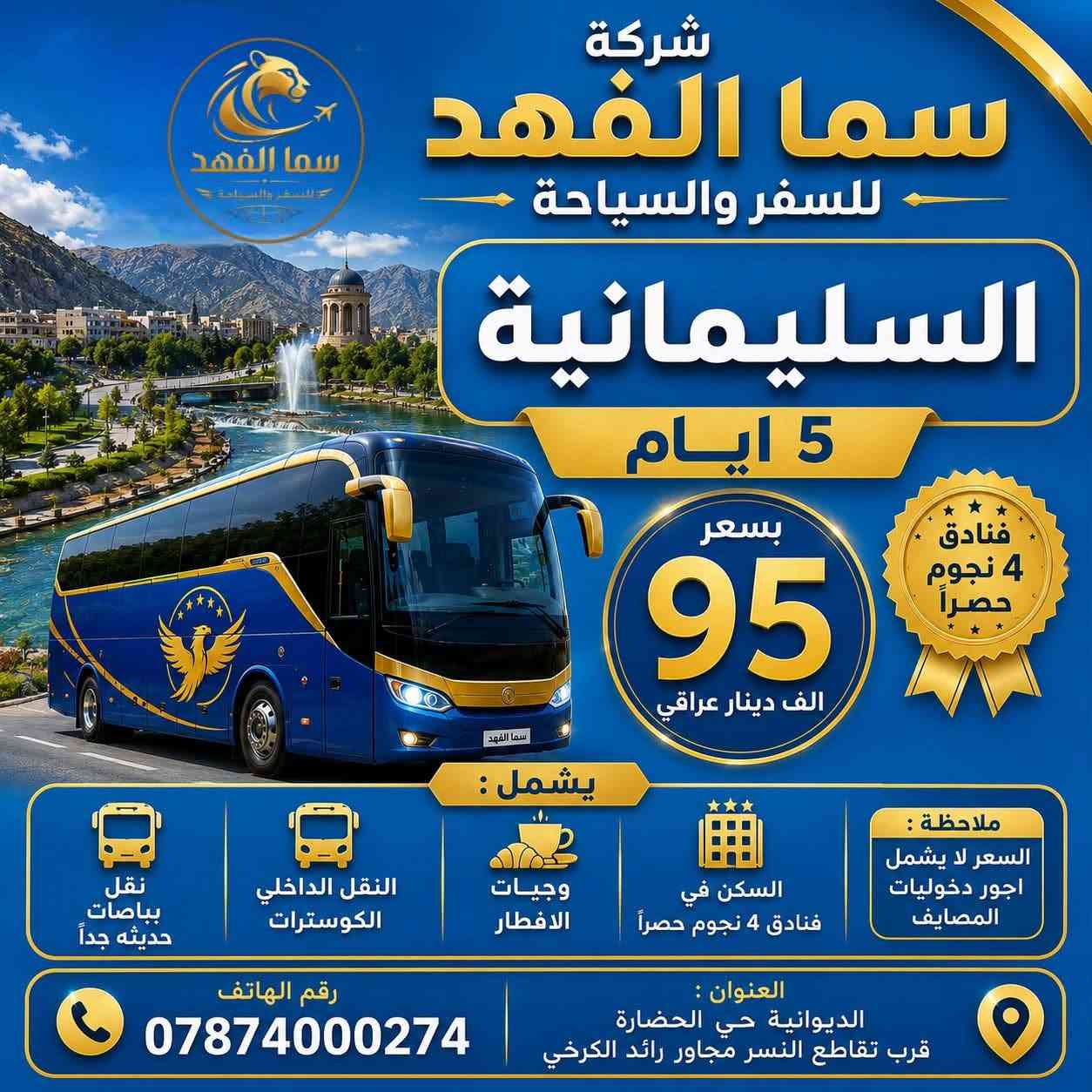 لسنا الانسب ع مستوى الاسعار لكننا الافضل ع مستوى الخدمات✅ احجز رحلتك  مع الشركة الاولى🥇في الفنادق والخدمات على مستوى محافظة الديوانية شركة سما الفهد للسفر والسياحة:
يوم الثلاثاء مساءً7/14 
ويوم الجمعة مساءً 7/17 :
1️⃣دهوك-زاخو
-5 ايام ب85 الف فقط
-6 ايام ب100 الف فقط 
(فندق بامرني بلاس ،فندق السلطان) 
(السعر يشمل اجور كوسترات زاخو والعمادية )
2️⃣اربيل-شقلاوه 5 ايام ب75 الف فقط 
فندق دانستي وفندق الاسعدي 
3️⃣سليمانية  5 ايام ب95  الف
فنادق اربع نجوم حقيقي 
 
-انطلاق جميع رحلاتنا الساعة10:00 مساءً

🔴رحلاتنا للعوائل فقط . 
🔺العوائل الكبيرة كل7نفرات ال8  مجاني 
🔺الاطفال دون 5 سنوات مجاناً (بدون مقعد وبدون سرير)
🔺 5 -9 سنوات نصف السعر (مقعد بلباص وبدون سرير )

⭐️السفر الحقيقي يبدأ من اختيار الشركة الصح ✅
————————————
يمكنكم الحجز عن طريق الماستر كارد 5510001885
او عن طريق زيارة مقر الشركة الكائن في 
الديوانية /حي الحضارة - قرب تقاطع النسر القديم (مجاور رائد الكرخي ) 
للحجز والاستفسار 
*********** واتساب +اتصال 
*********** واتساب + اتصال 
—————-
رقم الادارة ***********  واتساب + اتصال
————-
🛑الشركة مجازة رسمياً من قبل هيئة السياحة 
رقم الاجازة :921
