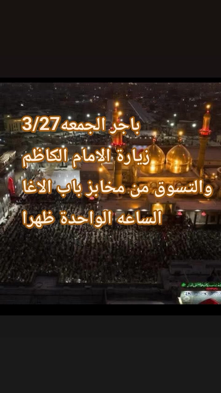 الجمعه3/27  زيارة الاما الكاظم
والتسوق من مخابز باب الاغا
الساعه الواحده ظهرا
*********** اتصال وواتساب
***********اتصال 
الحله الهاشميه
بادارة ابو حنين ملا لطيف
