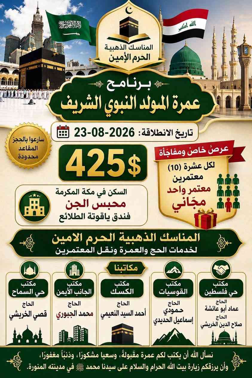 ✨ رحلة الإيمان والشوق إلى ديار المصطفى ﷺ ✨
🕋 عمرة المولد النبوي الشريف 🕋
​مع شركة المناسك الذهبية - مكتب الحرم الأمين 🌟
اغتنموا الفرصة المباركة وانطلقوا معنا في رحلة إيمانية لا تُنسى إلى البيت الحرام والمدينة المنورة! 🕌🤍
​📅 تاريخ الإنطلاق: 23 - 8 - 2026
⏳ مدة الإقامة: 10 أيام من الراحة والروحانيات
📌 برنامج الرحلة: متكامل وشامل (إرشاد ديني نسائي ورجالي متكامل + متابعة خطوة بخطوة) 🤲
​👑 خدمات ومميزات البرنامج
​🚌 باصات حديثة ومكيفة ومجهزة بالكامل لراحتكم
🎁 هدايا قيّمة للمعتمرين (رجال ونساء)
🍽️ ضيافة الطريق واستقبال مميز فور الوصول
🏨 توفر غرف متنوعة: (ثنائي 👥، ثلاثي 👥👤، رباعي وخماسي)
🌊 روحة اختيارية: إلى جدة عروس البحر
​🕌 الزيارات الميدانية والمعالم الدينية
​✨ المسجد الحرام والمسجد النبوي الشريف
🏔️ جبل أحد وجبل عرفات
📖 مطبعة القرآن الكريم
جبل الرماة ومزدلفة
​🏨 أسعار الفنادق والخيارات
​⭐️ فندق سرايا الجوار (4 نجوم): 450$
⭐️ فندق ياقوتة الطلائع (4 نجوم): 399$
⭐️ فندق ميساء المحبس (4 نجوم): 399$
⭐️ فندق برج الخير (4 نجوم): 399$
🏷️ نسمات الخبير: 60 ألف دينار عراقي
​📞 للحجز والاستفسار (فروعنا بمدينتكم)
​📍 الفرع الأول (موصل - حي فلسطين / مقابل مدرسة الفراتين):
👨‍💼 بإدارة: الحاج عمار الجبوري / الحاج عماد السعدي
📱 *********** | ***********
​📍 الفرع الثاني (القوسيات - مدخل المؤدي إلى تلكيف):
👨‍💼 بإدارة: الحاج حمودي إسماعيل الحديدي
📱 *********** | ***********
​📍 الفرع الثالث (موصل - حي فلسطين):
👨‍💼 بإدارة: الحاج صلاح الدين الخريشي
📱 *********** | ***********
​📍 فرع الجانب الأيمن (الحرم الأمين - الإصلاح الزراعي):
👨‍💼 بإدارة: الحاج محمد الجبوري
📱 ***********
​📍 فرع الكسك (قرية العاشق):
👨‍💼 بإدارة: الحاج أحمد السيد النعيمي
📱 ***********
​📍 فرع النجف الأشرف:
📱 *********** | ***********
​🤲 نسأل الله أن يتقبل منكم وأن يكتب لكم عمرة مباركة وسعياً مشكوراً وذنباً مغفوراً 🤍
