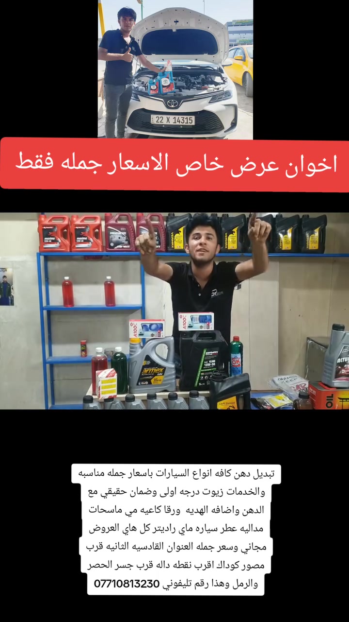 تبديل دهن كافه انواع السيارات باسعار جمله مناسبه والخدمات زيوت درجه اولى وضمان حقيقي مع الدهن واضافه الهديه  ورقا كاعيه مي ماسحات مداليه عطر سياره ماي راديتر كل هاي العروض مجاني وسعر جمله العنوان القادسيه الثانيه قرب مصور كوداك اقرب نقطه داله قرب جسر الحصر والرمل وهذا رقم تليفوني ***********

