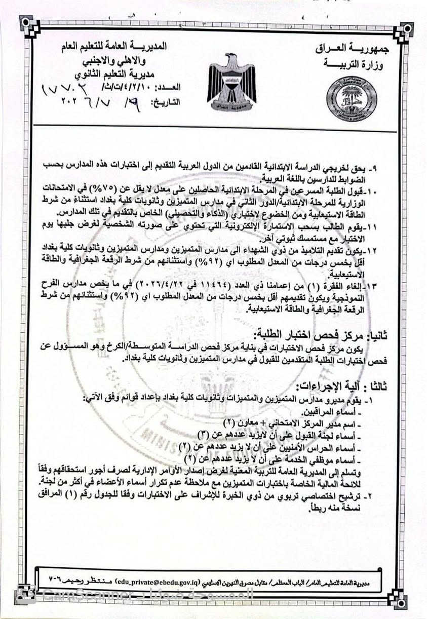 #عااااااااااااااااجل
وزارة التربية تحدد ضوابط التقديم إلى مدارس المتميزين وثانويات كلية بغداد للعام الدراسي (2026-2027)
أعلنت وزارة التربية ضوابط التقديم الإلكتروني إلى مدارس المتميزين وثانويات كلية بغداد للعام الدراسي (2026-2027)، بعد مصادقة معالي وزير التربية على التعليمات الخاصة بالقبول.
ويبدأ التقديم الإلكتروني يوم الخميس الموافق 9 / 7 / 2026 ، ويستمر لغاية 31 / 7 / 2026 ، عبر المنصة الإلكترونية المخصصة للتقديم.
واشترطت الوزارة ألا يقل مجموع الطالب المتقدم عن 582 درجة للطلبة المسلمين، بما يعادل معدل 97%، و485 درجة للطلبة غير المسلمين، بما يعادل معدل 97%، وفق الضوابط المعتمدة.
وأكدت أن المتقدمين سيخضعون لاختبارين، أحدهما اختبار الذكاء والآخر الاختبار التحصيلي في مواد: اللغة العربية، واللغة الإنجليزية، والرياضيات، والعلوم، على أن تجرى الاختبارات يوم الأحد الموافق 9 / 8 / 2026 ، الساعة الثامنة صباحاً في المدرسة التي اختارها الطالب عند التقديم الإلكتروني.
التقديم في مكتب الجوادين للتقديم الالكتروني
بغداد - الشعلة - حي الجوادين 
قرب جامع الامام الرضا (ع)
امير العبادي ***********

