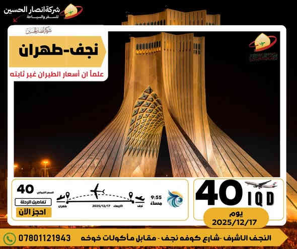 السلام عليكم
شركه انصار الحسين للسفر والسياحة والحج والعمرة 
اسعار عروض  الطيران اليوم
ذهاب 2025/12/17
نجف - طهران 40 الف فقط
الساعة 9:55 مساء
علما ان االاسعار غير ثابتة 
                                                                                                          =--=--=--=--=--=--=--=--=--=--
#شركة_انصار_الحسين
#العروض_الخاصة
#سجل_الآن
#عروض_طيران
#شركة_انصار_الحسين_للسفر_والسياحة
📞 للاستفسار والحجز:
*********** – *********** – *********** – ***********
