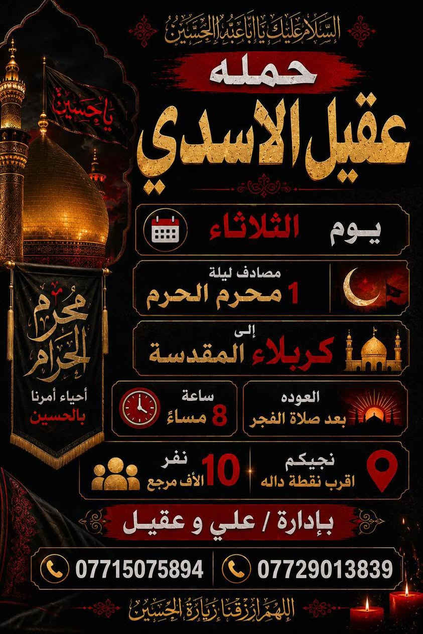 🏴✨#عَظٌـمِ_آلَلَهِ_آجَوُرنآ_وُآجَوُرگمِ ✨🏴
#الئ_اهالي_الحسينية__والمناطق__المجاوره__الها
           (( مكتب_حمله_عقيل_الاسدي ))
#الزيارة_العتبات_المقدسة
      ***********
•••••••••••••••••••••••••••••••••••••••••🏴
#زيارتنا_يوم_الثلاثاء_الئ مراسيم تبديل الرايات  
          (( كربلاء   المقدسة )) 
ساعه 1 ضهرا 
العوده حسب الاتفاق
(( سعر النفر 10 الاف مرجع))
•••••••••••••••••••••••••••••••••••••••••✨
#زيارتنا_يوم_الثلاثاء_الئ ليله 1 محرم الحرام 
     (( كربلاء  المقدسة ))
ساعه 8 مساء
العوده حسب الاتفاق
((سعر النفر 10 الاف مرجع))
••••••••••••••••••••••••••••••••••••••••••🏴
#زيارتنا_يوم_الاربعاء_الئ 1 محرم الحرام 
      (( كربلاء  المقدسة ))
ساعه 8 مساء
العوده حسب الاتفاق
(( سعر النفر ٧ الاف مرجع ))
••••••••••••••••••••••••••••••••••••••••••✨
#زيارتنا_يوم_الاربعاء_الئ 1 محرم الحرام 
   (( الكاظمية  المقدسة ))
ساعه 5 عصرا 
العوده حسب الاتفاق
(( سعر النفر 3 الاف مرجع ))
------------------------------------------🏴
🏴#علماً__نجيكم__الاقرب__نقطه__داله🏴
انتباه{🛜 انترنيت علئ طول الطريق🛜} 
🛑 بادارة / علي و عقيل 
***********
***********
#الحجز__لاستفسار_واتساب
