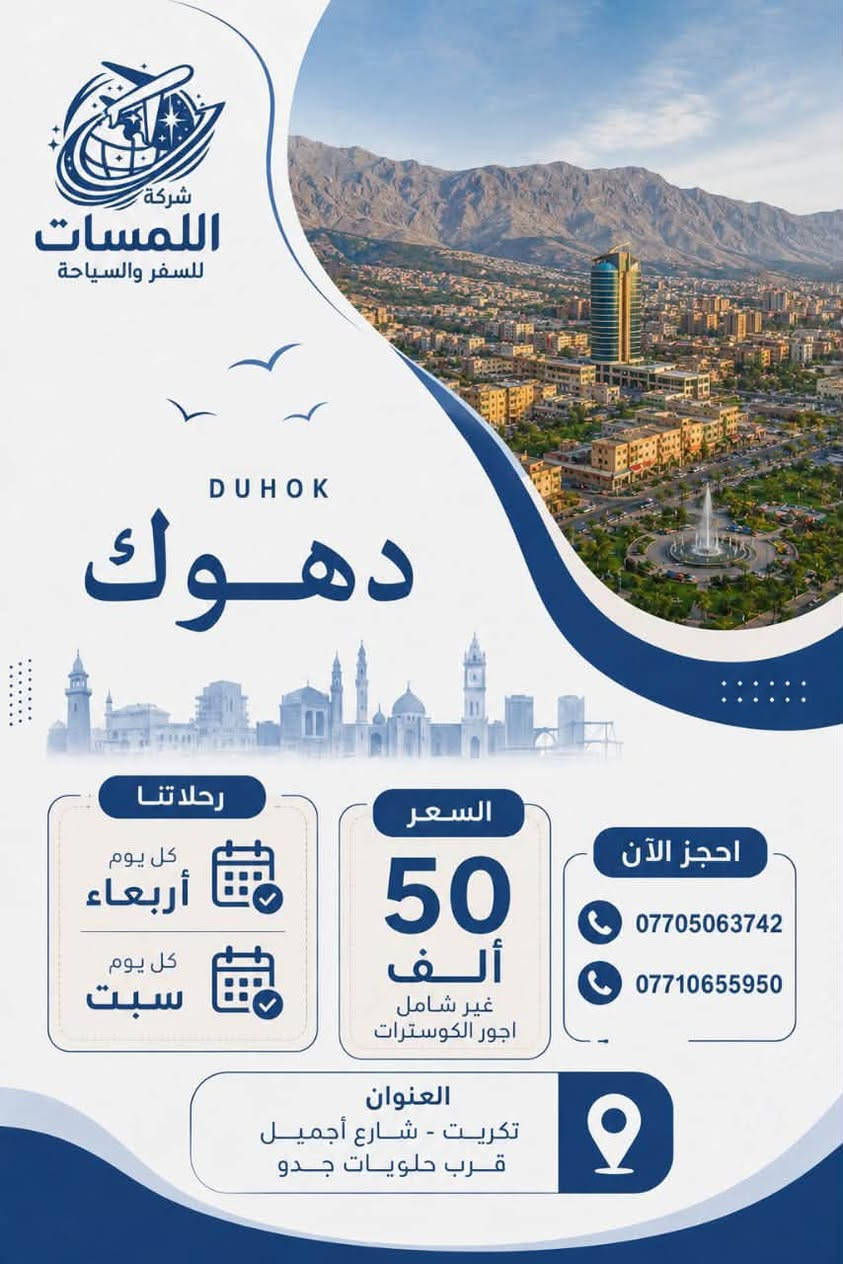 ✨ رحلات الشمال مع شركة اللمسات للسفر والسياحة ✨
🏔️ دهوك — 50,000 دينار
🏙️ أربيل — 65,000 دينار

🚌 مدة الرحلة: 4 أيام / 3 ليالي

📅 الانطلاق كل أربعاء و سبت

✅ نقل سياحي مريح
✅ فنادق مختارة
✅ برنامج سياحي متكامل
✅ خدمة ومتابعة طوال الرحلة

📍 تكريت - شارع جميل - قرب حلويات جدو

📞 ***********
📞 ***********

💚 اللمسات للسفر والسياحة
رحلتك تبدأ معنا… وذكرياتك تبقى للأبد.
