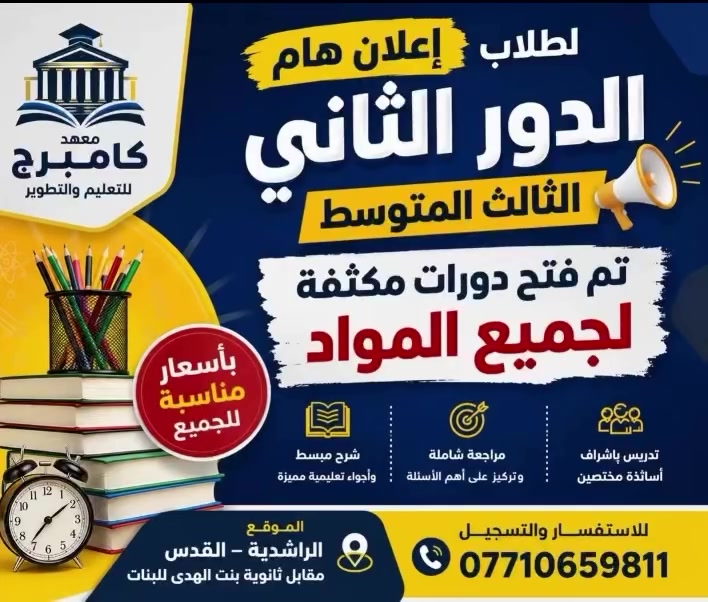 � إعلان هام لطلاب الدور الثاني – الثالث المتوسط

يُعلن معهد كامبرج عن فتح دورات مكثفة لجميع المواد الخاصة بطلاب الدور الثاني.

✅ تدريس بإشراف أساتذة مختصين.
✅ مراجعة شاملة وتركيز على أهم الأسئلة.
✅ أسعار مناسبة للجميع.

📍 الموقع: الراشدية – القدس، مقابل ثانوية بنت الهدى للبنات.
📞 للاستفسار والتسجيل: ***********

سارعوا بالتسجيل، فالمقاعد محدودة، وابدؤوا استعدادكم لتحقيق النجاح بإذن الله

