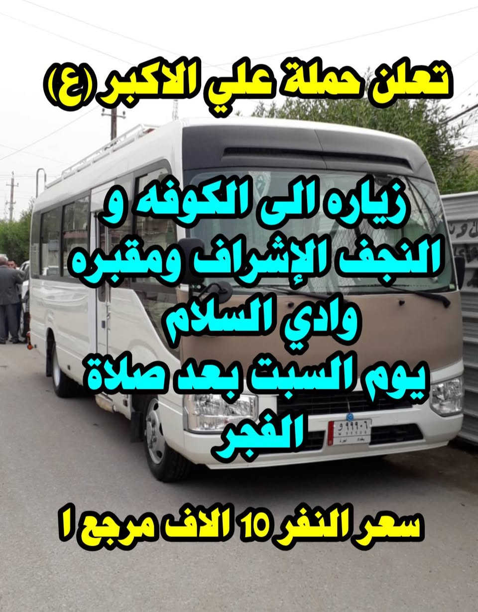 حملة علي الاكبر ع 
#ارفع__المنشور__بكلمت__يالله 

   👇👇👇👇  #__رابط__الحمله👇👇👇👇

https://www.facebook.com./groups/854420492019394/?ref=share

اللهم صل على محمد وال بيت محمد 
(الى أهالي حي البساتين الكرام) 
(في حي السلام) و (شارع شيخ منهل) 
و(شارع الضباط) و(شارع احمد الوائلي) 
و(شارع مطعم علي دبل)  
-#__تعلن_حملة__علي__الاكبر (ع)

________________________________________
                     
                    1_(برنامج يوم الأربعاء)

 زياره الى سامراء وسيد محمد 
يوم الأربعاء بعد صلاة الضهر 
سعر النفر ٨ الاف دينار مرجع

             ________________________________

                ٢_(برنامج يوم الخميس )

زياره الى كربلاء المقدسه
 يوم الخميس الساعه 1 الضهر 
سعر النفر ٦ الاف مرجع
________________________________________.        
               3_( برنامج يوم الجمعه )

زياره الى سامراء وسيد محمد وإبراهيم ابن مالك الاشتر 
يوم الجمعه بعد صلاة الصبح 
سعر النفر ٨ الاف مرجع
_______________________________________
       
            4_ _(  برنامج يوم السبت )

      زياره الى الكوفه و النجف الإشراف
يوم السبت بعد صلاة الصبح.
سعر النفر 10الاف مرجع 

                

¥¥¥¥¥¥¥¥¥¥¥¥¥¥¥¥¥¥¥¥¥¥¥¥¥¥¥¥
#والتجمع_قرب
 #قصابه_لحوم_الموسوي 
وللحجز وللاستفسار على هذه الرقم   
***********  #واتساب
خادم الحملة حسين الفيلي
#حملة__تجمع___اهالي___حي__البساتين
