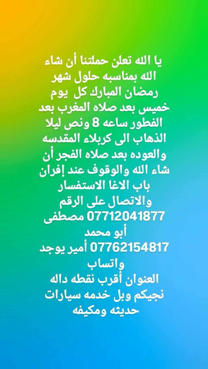 يا الله كل يوم خميس أن شاء الله إلى كربلاء المقدسه بعد صلاه المغرب بعد الفطور  سعر النفر 6 الاف مرجع مكان التجمع أقرب نقطه داله نجيكم الاستفسار والاتصال على الرقم
*********** مصطفى أبو محمد يوجد واتساب 
*********** أمير يوجد واتساب 
سيارات حديثه ومكيفه 
@إشارة #متابعين #الاصدقاء
