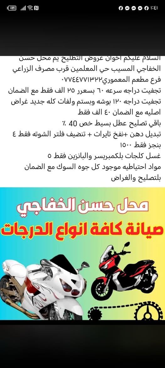 السلام عليكم ورحمة الله وبركاته اخوان محل حسن الخفاجي مسيب حي المعلمين الاولئ فرع مطعم المعموري محل حسن الخفاجي بيع وشراء دراجات وتصليح كافة انواع الدراجات اسعار جوه السوك مع الضمان
١ تبديل دهن مع تنضيف شوته مع نفخ تايرات ٥ واكو نوعيه ب ٨ مضبوطات
٢تنضيف كابريتر ٥ الاف دينار
٣ تجفيت دراجه سرعه ٦٠ بسعرر ٢٥ واكو ب ٣٥ وثنينهن ضمان
٤تجفيت دراجات ال ١٢٠ بانواعن مع تبديل دهن مع ادامه وتنضيف كابريتر ب ٥٠ الف فقط تجفيت كامل شامل بوشه وبستم ولفات وكازكيتات ودهن كله ب ٥٠
واكو تخفيض بكل العطلات البافي الما مذكوره والي عنده دراجه اعرضلهيا للبيع والي عنده دراجات مناسبه نشتري
اي استفسار ***********
السلام عليكم ورحمة الله وبركاته اخوان محل حسن الخفاجي مسيب حي المعلمين الاولئ فرع مطعم المعموري محل حسن الخفاجي بيع وشراء دراجات وتصليح كافة انواع الدراجات اسعار جوه السوك مع الضمان
