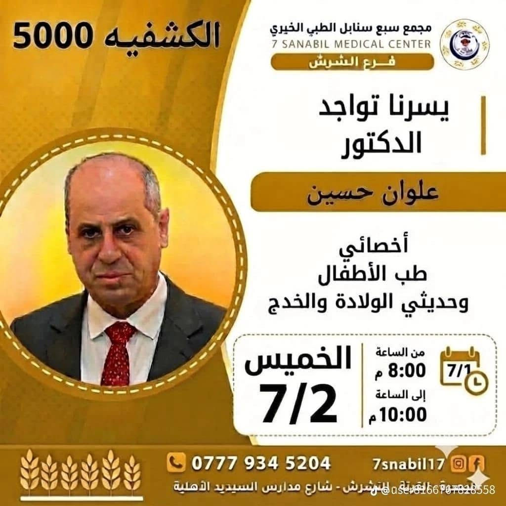 جدول تواجد الأطباء لهذا اليوم الخميس المصادف 2026/7/2
في مجمع سبع سنابل الطبي الخيري/ فرع الشرش 
شارع مركز الشرطة الشرش& مجاور مدارس السديد الاهليه 
ملاحظه: الحجز يكون داخل المجمع 
للاستفسار واتساب فقط
رقم عيادات المجمع ... ***********
رقم  عيادة الاسنان .. ***********
رقم المختبر...  ***********
يبدأ الحجز من الساعه الخامسه عصرا 🕔
ينتهي الدوام الساعه العاشرة ليلا 🕙
