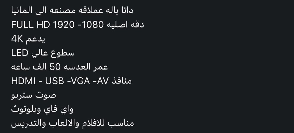 سلام عليكم داتاشو باله الماني سعره 80 الف رقم الهاتف ***********هذا مواصفات الداتاشو
Giant Data Ball Bearing, Made in Germany

FULL HD 1920-1080 Original Resolution

Supports 4K

High Brightness LED

50,000 Hour Lens Life

HDMI, USB, VGA, and AV Ports

Stereo Sound

Wi-Fi and Bluetooth

@الجميعSuitable for Movies, Games, and Teaching
