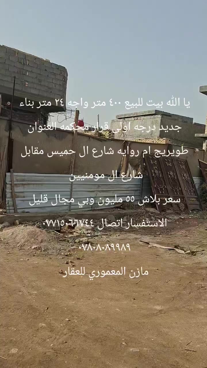 يا الله بيت هيكل للبيع بي مشتمل كامل ٤٠٠ متر بناء جديد درجه اولى قرار محكمه مساحه ٤٠٠ متر واجه ٢٤ شارع البيت عريظ ٦ متر خدمات كهرباء طوارى مي اساله قريب الشارع الزوار ٢٠٠ متر عن الشارع العام الاستفسار اتصال ***********
*********** مازن المعموري للعقار
