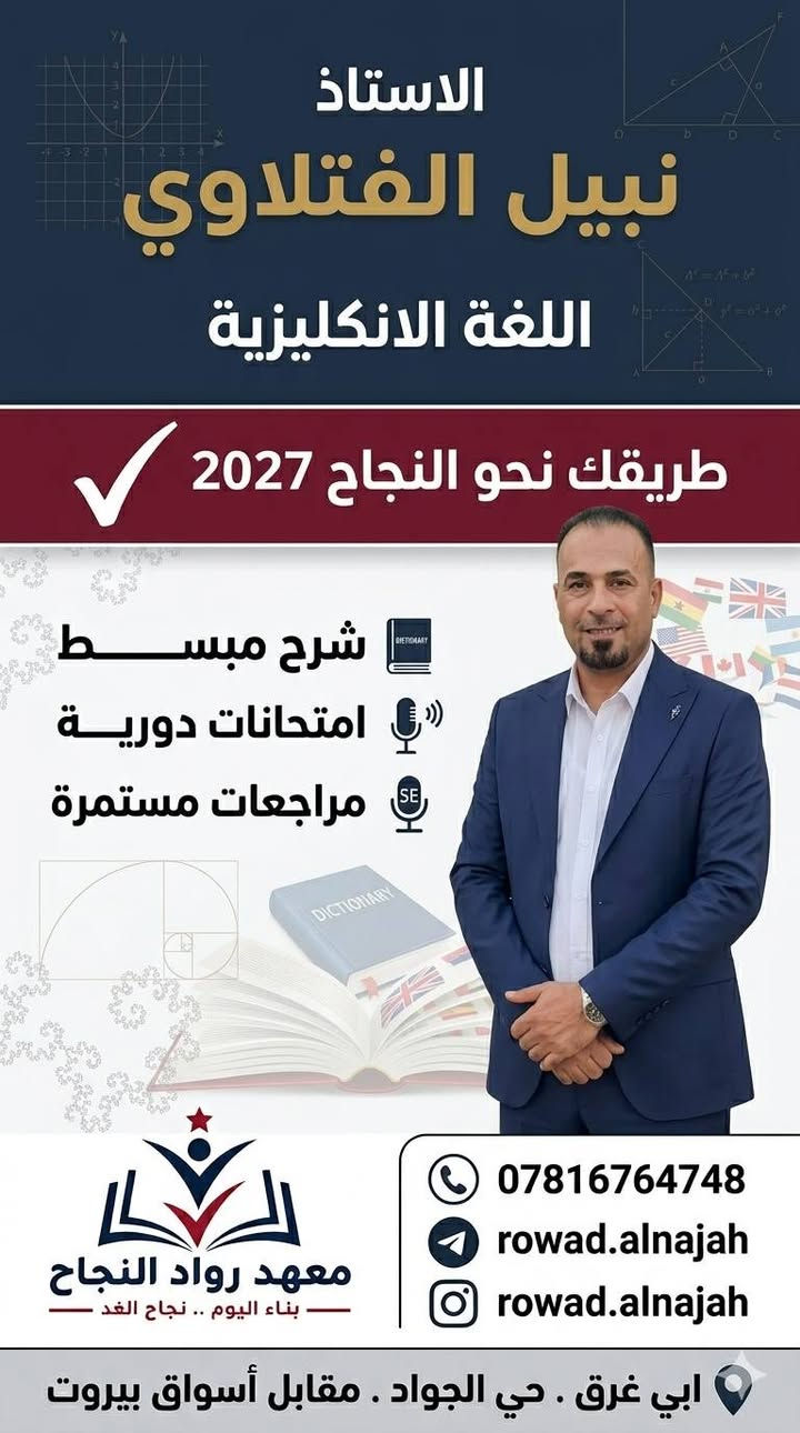 🎯 مستقبلك لا ينتظر.. اصنعه الآن مع "رواد النجاح"!
​هل تبحث عن التميز الحقيقي في رحلة السادس الإعدادي؟ في معهد رواد النجاح، نحن لا نُدرس المواد فقط، بل نبني قصة نجاحك لعام 2027 خطوة بخطوة.
​✨ عِش تجربة تعليمية مختلفة مع قادة الاختصاص:
​اللغة العربية: أسرار اللغة وفنونها مع الدكتور محمود الكعبي.
​الكيمياء: حوّل التعقيد إلى إبداع مع الدكتور علي مكاوي.
​اللغة الإنجليزية: اتقن المادة بكل ثقة مع الأستاذ نبيل الفتلاوي.
​الرياضيات: لغة الأرقام أسهل مما تتخيل مع الأستاذ أحمد عبد الخالق.
​الأحياء: استكشف عالم التفوق مع الأستاذ حيدر العميدي.
​💎 نظامنا التعليمي مصمم لضمان الـ 100:
​تبسيط المفاهيم: شرح ذكي يختصر عليك المسافات.
​اختبارات ذكية: امتحانات دورية تحاكي النمط الوزاري بدقة.
​تثبيت المعلومات: مراجعات مستمرة وشاملة تضمن بقاءك في القمة.
​📍 أين تجدنا؟
​بابل - أبي غرق - حي الجواد (مقابل أسواق بيروت).
​📲 لا تضيع الفرصة.. احجز مقعدك الآن:
​📞 تواصل معنا: ***********
​🔗 تابعنا: roward.alnajah على انستغرام وتليجرام.
​#معهد_رواد_النجاح | بناء اليوم.. نجاح الغد 🌟
