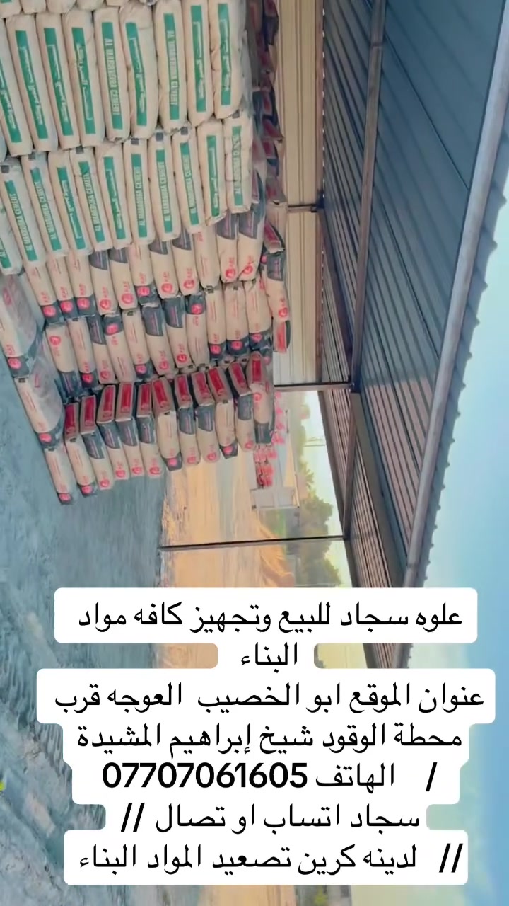 ((علوه سجاد للمواد البناء))
🌟السلام عليكم ورحمة الله وبركاته 
💢نقدم لكم مواد بناء بسعار مناسبه 
موجود جميع القياسات المطلوبه 
صب مركزي درجه أولى المتر 80
بلوك  ثقيل     750 واصل 
ثرمستون ايراني
ثرمستون الحوشان
ثرمستون ابو 10 ايراني
بلوك. يدوي 600واصل
------‐-----------------------------
مجود جميع انواع السمنت البناء
مبروكه عادي جمله  
مبروكه مقاوم  جمله 
سمنت النجف كار
سمنت الشمالة عادي
سمنت الشمالية مقاوم
فالكون عادي   جمله   
فالكون مقاوم جمله   
________________________@@_//////////////
مجود جميع الماده / وماده
موجود 
بحص
سبيس 
بورك عراقي   
موجود سمنت الابيض  
قبره الشمال
رمل ناعم
حصو
رمل خشن
جص البصره 
_____________________________/////////////
عنوان الموقع ابو الخصيب  العوجه قرب محطة الوقود شيخ إبراهيم المشيدة
/    الهاتف ***********  
سجاد اتساب او تصال  //
//   لدينه كرين تصعيد المواد البناء
