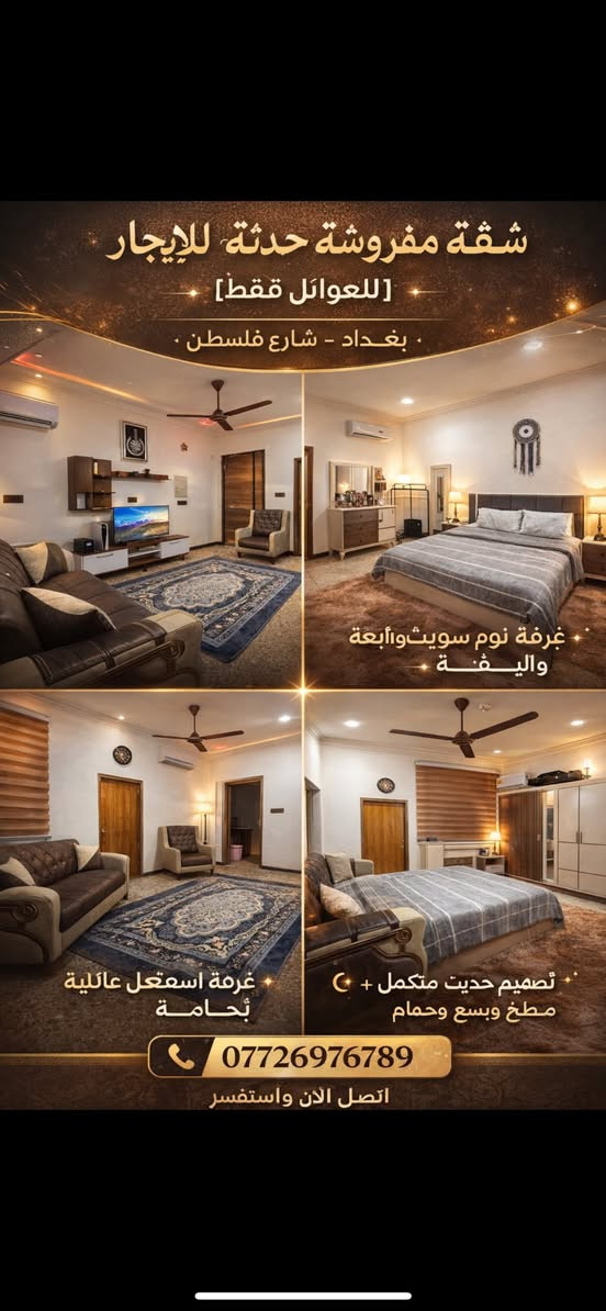 السلام عليكم 

🏡💫 بيتك الجاهز… براحة بال كاملة 💫🏡
شقق مفروشة حديثة للإيجار – للعوائل فقط

تبحث عن شقة نظيفة، مريحة، وموقعها ممتاز؟
تحب تسكن وأنت مطمئن أن كل الخدمات متوفرة بدون تعب؟
✨ هنا راح تلقى اللي تدور عليه ✨

📍 الموقع:
وسط بغداد – شارع فلسطين
مجاور تقاطع قرطبة
مقابل مستشفى الجملة العصبية
✔️ موقع حيوي وقريب من كل شيء

🛏 مواصفات تضمن الراحة:
• شقة أنيقة بمساحة 82 م²
• غرفة نوم سويت كبيرة
• غرفة استقبال مريحة
• مطبخ واسع
• حمام
• منورين لتهوية وإضاءة طبيعية

⚡ خدمات متكاملة بدون قلق:
✔️ كهرباء 24 ساعة
✔️ سبالت + إنفيرتر
✔️ إنترنت
✔️ كراج مجاني
✔️ بناية مجهزة بمنظومة طاقة شمسية

💰 الإيجار الشهري:
🔥 1,200,000 دينار فقط 🔥
✔️ شامل جميع الخدمات

📞 لا تضيع الفرصة – اتصل الآن:
📱 ***********

⏳ عدد الشقق محدود – الحجز للأسر الجادة فقط
