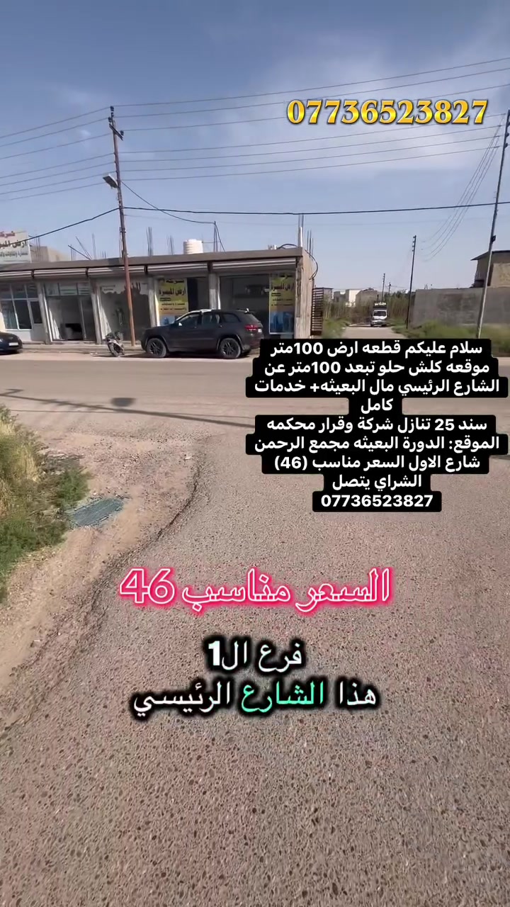 سلام عليكم قطعه ارض 100متر موقعه كلش حلو تبعد 100متر عن الشارع الرئيسي مال البعيثه+ خدمات كامل 
سند 25 تنازل شركة وقرار محكمه 
الموقع: الدورة البعيثه مجمع الرحمن شارع الاول السعر مناسب (46) الشراي يتصل
***********
