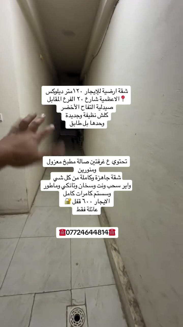 للإيجار _شقق ومشتملات _داخل _الاعظمية_للعوائل_فقط

شقق طابق اول ٢٧٥  قفل طابق ثاني ٢٥٠ نفس التصميم

تحتوي ع غرفة صالة مطبخ مشترك خدمات صحية نظيفة. مرتبة الاعظمية الكم الزهراوي او نهاية الضباط خلف طلباتي عوائل فقط داخل قيصرية مرتبه وهدوء

شقة طابق اول  وبيها مصعد ع وطني يشتغل تحتوي ع ٣ غرف كبار  صالة مطبخ مفتوح خدمات صحية 

الاعظمية قرب حديقة حجي بصره بسفينه او قرب مقبرة الملك 

عائلة فقط

مشتمل ارضي غرفة صالة مطبخ خدمات صحية ٤٥٠ طابق اول غرفة صالة مطبخ سطح خاص الك ٤٠٠ قفل الكم الزهراوي او خلف طلباتي عائلة فقط

شقة ارضية للإيجار شارع ٢٠ قرب التفاح الأخضر او راس الحواش فرع كرزان حكمت تحتوي ع غرفتين صالة مطبخ خدمات صحية مناور ٢ كاملة الشقة وجديدة ٦٠٠ قفل عائلة فقط

شقة ارضية الكم فرع مطعم فرفور غرفتين صالة مطبخ مشترك بناء حديث إيجارها ٥٠٠ قفل

شقة طابق ثالث درج بناء حديث تحتوي ع ٣ غرف صالة مطبخ خدمات صحية الاعظمية شارع ٢٠ قرب مطعم سامي إيجارها ٥٥٠ قفل عائلة فقط

شقة موثثة للإيجار طابق ثاني الاعظميةبين  راس الحواش او شارع ٢٠ تحتوي ع غرفتين صالة مطبخ خدمات صحية الايجار ٧٥٠ قفل مع اشترك خط السحب عائلة او موضفين عددهم قليل محترمين

كل شي موضح ومكتوب من ناحية السكن والإيجار عوائل فقط 

كل العروض بمنطقة 📍الاعظمية 

للاستفسار /☎️***********
