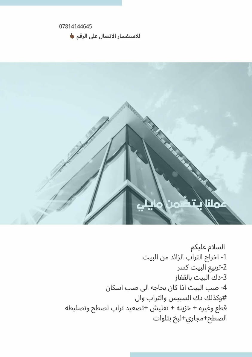 السلام عليكم ورحمة الله وبركاته 🌹
إخواني وأحبتي، حابين نعرفكم بخدماتنا وأعمالنا حتى نكون بخدمتكم بكل ما تحتاجونه من شغل داخل البيت أو خارجه، ونختصر عليكم التعب والوقت.

🔹 الأعمال الأساسية اللي نقدملكم ياها:
1️⃣ إخراج التراب الزائد من البيت وتنظيف المكان.
2️⃣ تربيع البيت (كسر) بشكل مرتب ومضبوط.
3️⃣ دك البيت بلقفاز حتى يجهز للعمل أو البناء.
4️⃣ صب البيت إذا كان بحاجة إلى صب
🔸 وأيضاً عدنا أعمال إضافية كثيرة، منها:

دك السبيس والتراب والقطع وغيرها.

تفليش + خزنة + تصعيد تراب للسطح وتفليشه.

أعمال السطح من تصليح، تنظيف، وضبط.

أعمال المجاري.

💡 ميزة شغلنا إنّه يتم بدقة، سرعة، وأمانة، وبإشراف كادر متخصص ومعروف بخدمته الطيبة.

👷‍♂️ كادر العمل: حسوني الخادم
إحنا ما نعتبره مجرد عمل، بالعكس هو واجب وخدمة نقدملها بكل إخلاص، والله يوفق الجميع.

📞 للتواصل والاستفسار على مدار اليوم:
***********

📍 مكاننا: – العراق  – ذي قارــ الفهود
