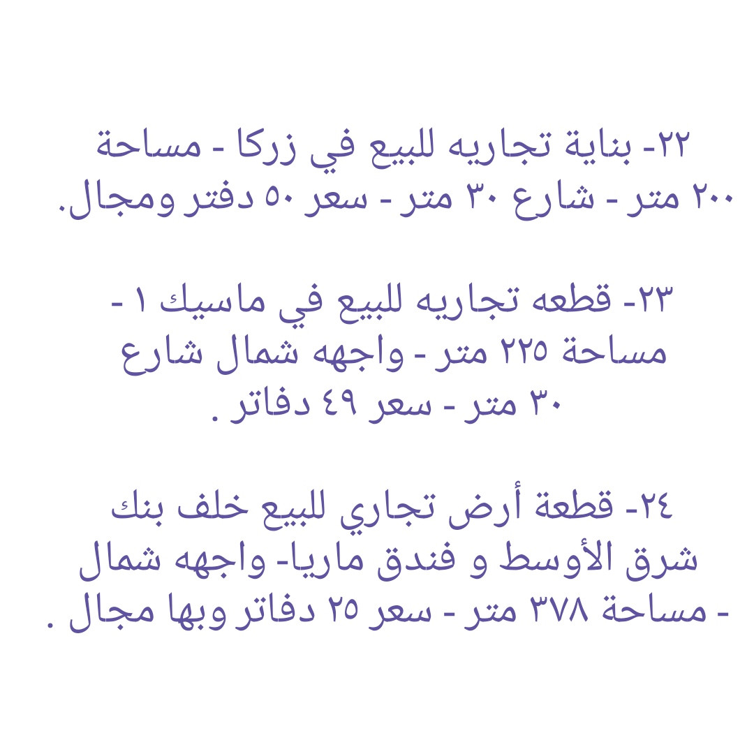 * قطع أراضي تجاريه و بنايات تجاريه للبيع في دهوك ........ ١- هيكل بناية تجاريه للبيع في مالطا اسلام - واجهه جنوب  - مساحة ٢٥٠ متر - شارع ٣٠ متر - سعر ٣٨ دفاتر ومجال . ٢- قطعه تجاريه للبيع على شارع ٣٠ متر في ماسيك - واجهه جنوب - مساحة ٢٠٠ متر - سعر ٣٨ دفاتر ومجال ٣- بناية تجاريه للبيع على شارع ٣٠ متر في حي العسکري - يتكون من مخزن و طابق واحد - واجهه جنوب - مساحة ٢٠٠ متر - سعر متر واحد ٢٢ دفاتر و ٥٠ ورقه وبها مجال.  ٤-  أرض تجاري للبيع على شارع ٣٠ متر في ماسيك - واجهه شمال - مساحة ٤٥٠ متر - سعر ٤٧ دفاتر وبها مجال . ٥- قطعة أرض تجاريه للبيع في ايتوت على شارع خدمي خط السريع - واجهه جنوب - مساحة ٢٥٠ متر - سعر ٢٨ دفاتر وبها مجال.  ٦- قطعة أرض تجاريه للبيع مقابل شقق MRF كشتيار شارع ٤٠ متر- واجهه جنوب و شمال - مساحة ٤٠٠ متر - سعر ٨٠ دفاتر ومجال . ٧- قطعه أرض تجاريه للبيع في بروشكى على شارع سوق العصري - ركن جنوب شرق - مساحة ٢٢٩ متر - سعر ٢٢ دفاتر ومجال . ٨- قطعه أرض تجاريه للبيع في سوق دهوك قرب حلويات سيدو - رکن شمال شرق - مساحة ٢٤٦ متر - سعر ٣٥ دفاتر ومجال  ٩- قطعه أرض تجاريه للبيع في سوق دهوك قرب باهيف - مساحة ٢٤٨ متر - روكن شمال غرب - سعر ٦٥ دفاتر وبها مجال . ١٠- قطعة أرض (تجاری) على شارع ١٠٠ متر للبيع في ايتوت - مساحة ١٥٧٤ متر - ٤ واجھە شمال و جنوب و شرق و غرب - سعر ١٠٠ دفاتر وبها مجال . ١١- قطعة أرض تجاريه للبيع على شارع ٣٠ متر في حي العسکري العلى - ركن شمال شرق - مساحة ٣٠٠ متر - سعر ٢٠ دفاتر وبها مجال . ١٢- قطعة ارض تجاريه للبيع في حي العسكري السفلى - مساحة ٢٠٠ متر شارع ٣٠ متر - سعر ٣٠ دفاتر ومجال . ١٣- قطعة ارض تجاريه للبيع في مالطا على شارع ٦٠ متر - مساحة ٣٨٣ متر - رکن شمال شرق- سعر ٨٥ دفاتر وبها مجال . ١٤- بناية تجاريه للبيع في ماسيك على شارع ٣٠ متر - مساحة ٢٠٠ متر - واجهه جنوب - سعر ٤٥ دفاتر ومجال . ١٥- قطعة أرض تجاريه للبيع في نزاركى على خدمي خط السريع - مساحة ٧١٧ متر - سعر ٥٧ دفاتر وبها مجال . ١٦- قطعه تجاريه للبيع في جمعية كرى باصي شارع ٢٠ متر - مساحة ٢٠٠ متر - سعر ٣٠ دفاتر ومجال . ١٧- قطعة ارض تجاري للبيع على شارع خط سريع في مالطا نصارى - مساحة ٧٥٠ متر - واجھە جنوب - سعر متر واحد ٢٢٠٠ دولار ومجال. ١٨- قطعة ارض تجاري للبيع على شارع خط سريع في شندوخا - مساحة ١٦٠٠ متر - واجھە جنوب شرق - سعر متر واحد ١٥٠٠ دولار وبها مجال. ١٩- قطعه أرض تجاري للبيع على شارع خدمي خط سريع في حي العسکري - واجهه جنوب - مساحة ٣٠٠ متر - سعر ٤٨ دفتر ومجال  ٢٠- قطعه أرض تجاري للبيع في حي العسکري قرب شقق مشروع فرنسي ١ - مساحة ٨٣١ متر تجاريه - شارع ٣٠ متر - سعر ٦٥ دفاتر وبها مجال.  ٢١- بناية تجاريه للبيع في ماسيك ٢ - شارع ٣٠ متر - مساحة ٢٢٠ متر - وارد شهري ٣ مليون دينار - سعر ٥٩ دفتر ومجال . ٢٢- بناية تجاريه للبيع في زركا - مساحة ٢٠٠ متر - شارع ٣٠ متر - وارد ٢ مليون و ٨٠٠ الف - سعر ٥٠ دفتر ومجال.  ٢٣- قطعه تجاريه للبيع في ماسيك ١ - مساحة ٢٢٥ متر - واجهه شمال شارع ٣٠ متر - سعر ٤٩ دفاتر . ٢٤- قطعة أرض تجاري للبيع خلف بنك شرق الأوسط و فندق ماريا- واجهه شمال - مساحة ٣٧٨ متر - يسمح بناء ٤ طوابق شقق - سعر ٢٥ دفاتر وبها مجال . ٢٥ - بناية تجاريه للبيع على شارع ٤٠ متر في مالطا - مساحة ٢٠٠ متر  - وارد شهري ٢٥٠٠ دولار- سعر ٧٥ دفتر ومجال.  ٢٦- قطعة أرض تجاري للبيع على شارع ١٠٠ متر في حي العسکري  - مساحة ٢٨٠ متر - سعر ٣٨ دفتر ومجال . ٢٧- قطعة ارض تجاري للبيع قرب مطعم منقل مقابل بناية الامن - مساحة ٥٢٨متر - شارع ٣٠ متر - سعر متر واحد ١٨ ورقه ومجال. ------------------ تلفون :- ***********   *********** مكتب عقارات ديزاين - دهوك حي الشرطه خلف مركز شرطة خبات
