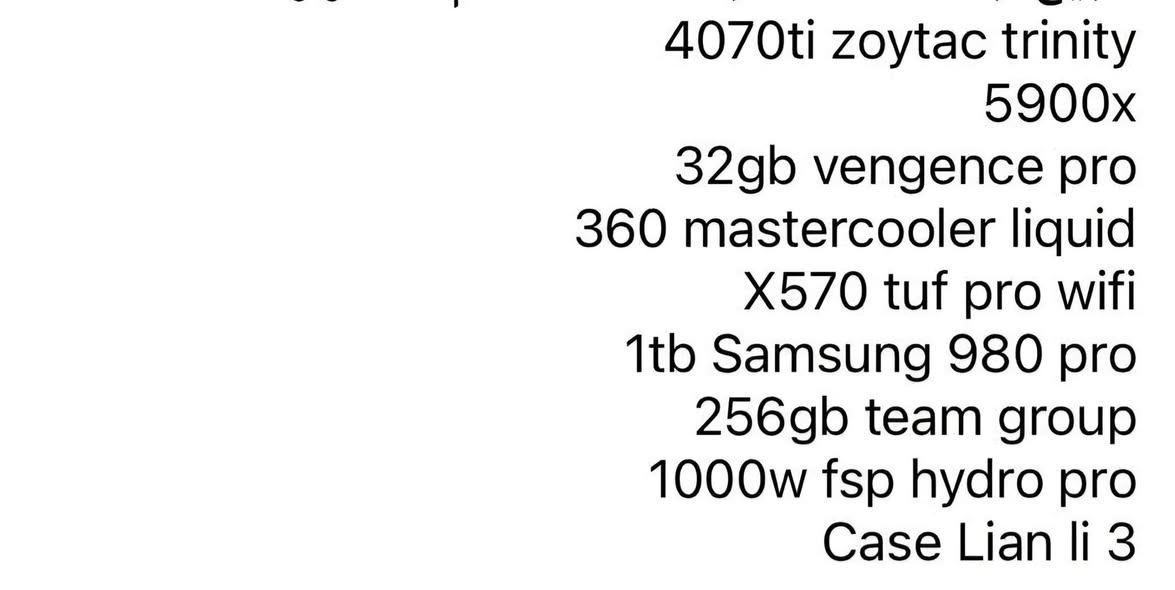 السلام عليكم 
Pc نظيفه للبيع 
4070ti zoytac trinity
5900x  
32gb vengence pro 360 mastercooler liquid X570 tuf pro wifi 2tb Samsung 980 pro 256gb team group

1000w fsp hydro pro Case Lian li 3
السعر للاسف ما اعرف شكد تسوه هسه ف قيم ونتفق 
سبب البيع ماكو فراغ


**إذا كنت صاحب هذا الإعلان وتريد حذفه لأي سبب، رجاءا أرسل رسالة إلى الدعم الفني**
