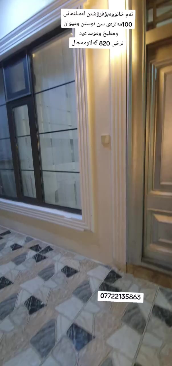 ئەم خانووە بۆ فـــرۆشتن لەسلێمانی 
گــەڕەک /
پــێوانە /  100مــەتــرە
ڕووی /ڕۆژهــــەلاتـــە 
خەدەمات / کــامــل خەدەمــاتە

              ( طـــــــاپـــۆیــە)
          
ــــــــــــــــــــــــــــ
دوونــهــۆمــە 
نــهــۆمی یەکەم /میوان ومطبخ وموساعید
نهۆمی دووەم/ ســـێ نوســتـن 
      
ـــــــــــــــــ
وەکــوهــاوکـاری بــۆپــەیــجەکەمان کۆمینت بکەن 
نرخ /820گـەلا مەجال 
بۆزانیاری زیاتر/☎***********☎
