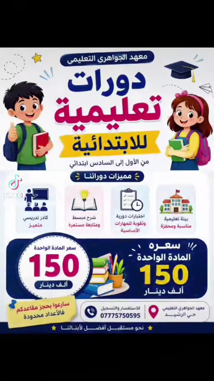 يعلن معهد الجواهري التعليمي عن فتح باب التسجيل في دورات التقوية لطلبة المرحلة الابتدائية (الأول إلى السادس ابتدائي).

✅ كادر تدريسي متميز
✅ شرح مبسط ومتابعة مستمرة
✅ اختبارات دورية وتقوية للمهارات الأساسية
✅ بيئة تعليمية مناسبة ومحفزة

💰 أجور الاشتراك: 150 ألف دينار للمادة الواحدة

📍 معهد الجواهري التعليمي – حي الرشيد
📞 ***********

✨ سارعوا بحجز مقاعدكم، فالأعداد محدودة.
