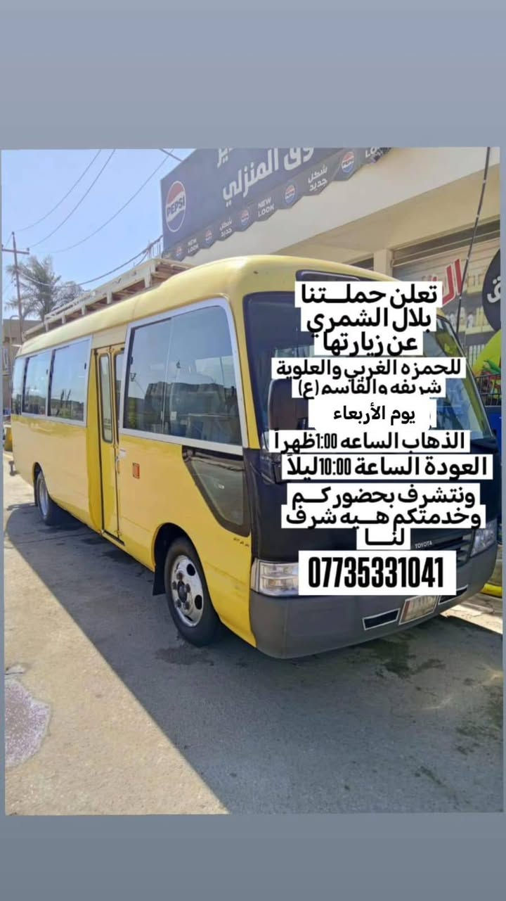 تنطلق حــملة( بــلال الشــــمري )
((إلـــى أهلــي الصـــويــرة محــترميــن)) 

تــعلــن حملـــتنا عــن زيارتهــا #إلى(حــمزه الغربــي والقاســـم والعلــويــة شــريفـــة(عليهم السلام) )🕌

يوم الأربـــعاء 

الذهاب الســــاعة00: 1🕐ظهــراً

العودة الســـــاعة 10:00🕙 ليـــلاً

كوســــتر🚍  حديــــث مكـــيف🚍🚍

💢ونتشرف بحضوركـــم وخدمتكم هـــيه شرف لنــــا 🤗🤗

للحجز والاستفسار الاتصال ع الرقم 

التالي (***********) 
والرقم☎️

مكان ألتجمع⬇️ 
فلكت حي الزهراء 
فلكت كسار قرب شارع ام وليد 🕍🕍 تقاطع صالح العكيدي🕍 
تقاطع الصويرة🕍
حي الاسرئ وحي العسكري
