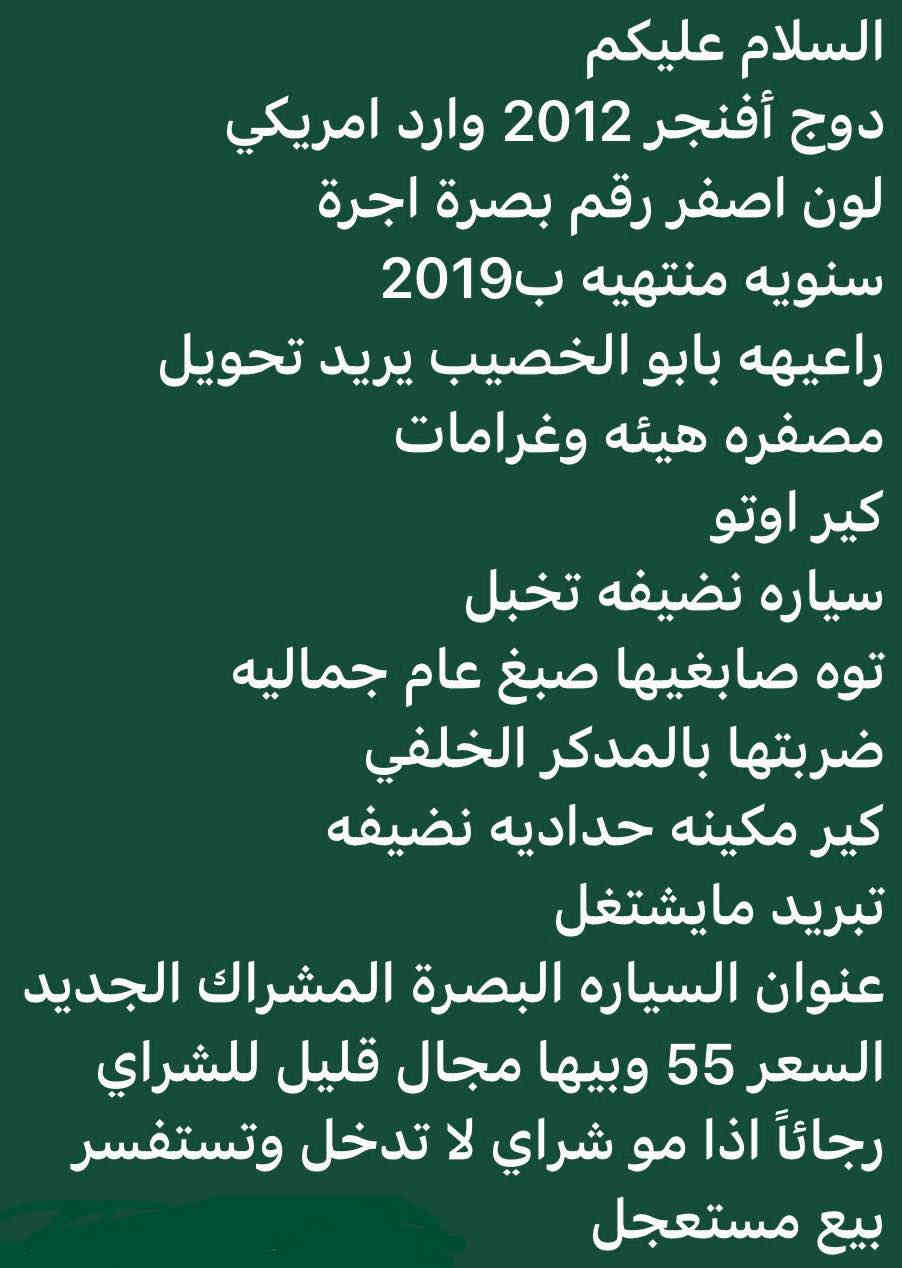 السلام عليكم 
دوج أفنجر 2012 وارد امريكي
لون اصفر رقم بصرة اجرة
سنويه منتهيه ب2019 
راعيهه بابو الخصيب يريد تحويل 
مصفره هيئه وغرامات
كير اوتو
سياره نضيفه تخبل
توه صابغيها صبغ عام جماليه 
ضربتها بالمدكر الخلفي 
كير مكينه حداديه نضيفه
تبريد مايشتغل 
عنوان السياره البصرة المشراك الجديد 
السعر 55 وبيها مجال قليل للشراي 
رجائاً اذا مو شراي لا تدخل وتستفسر
بيع مستعجل
*********** البصرة
