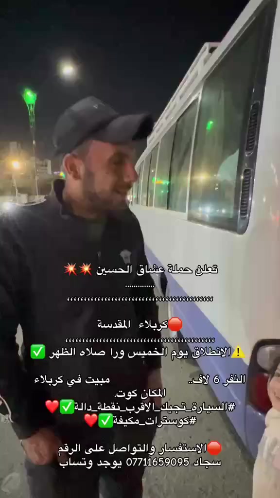 تعلن حملة عشاق الحسين 💥💥
..............
،،،،،،،،،،،،،،،،،،،،،،،،،،،،،،،،،،،،،،،،،،،

🛑كربلاء  المقدسة
،،،،،،،،،،،،،،،،،،،،،،،،،،،،،،،،،،،،،،،،،،،،
 ⚠️الانطلاق يوم الخميس ورا صلاه الظهر ✅

النفر 6 لاف..                   مبيت في كربلاء  
المكان كوت. 
#السيارة_تجيك_الاقرب_نقطة_دالة✅❤️
#كوسترات_مكيفة✅❤️ 

🛑الاستفسار والتواصل على الرقم
سجاد *********** يوجد وتساب
