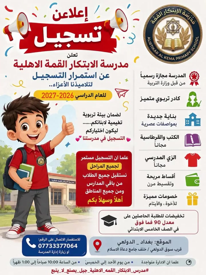 عام دراسي جديد… ببداية مختلفة كليًا!

🎀تعلن ادارة مدرسة الابتكار القمة الابتدائية الاهلية عن فتح باب التسجيل 🎀

مو بس مدرسة… إحنا بيئة تعليمية متكاملة تهتم بالطلبة من كل النواحي

📍 الموقع: بغداد _ الدولعي -قرب سوق الدولعي /خلف جامع دعاة الاسلام

🕘 أوقات الاستقبال: يوميًا من الساعة10:30 صباحًا إلى 2 ظهرًا

📞 للاستفسار والتسجيل:***********

#مدرس_الابتكار_القمه_الاهلية_جيل_يصنع_لا_يتبع
