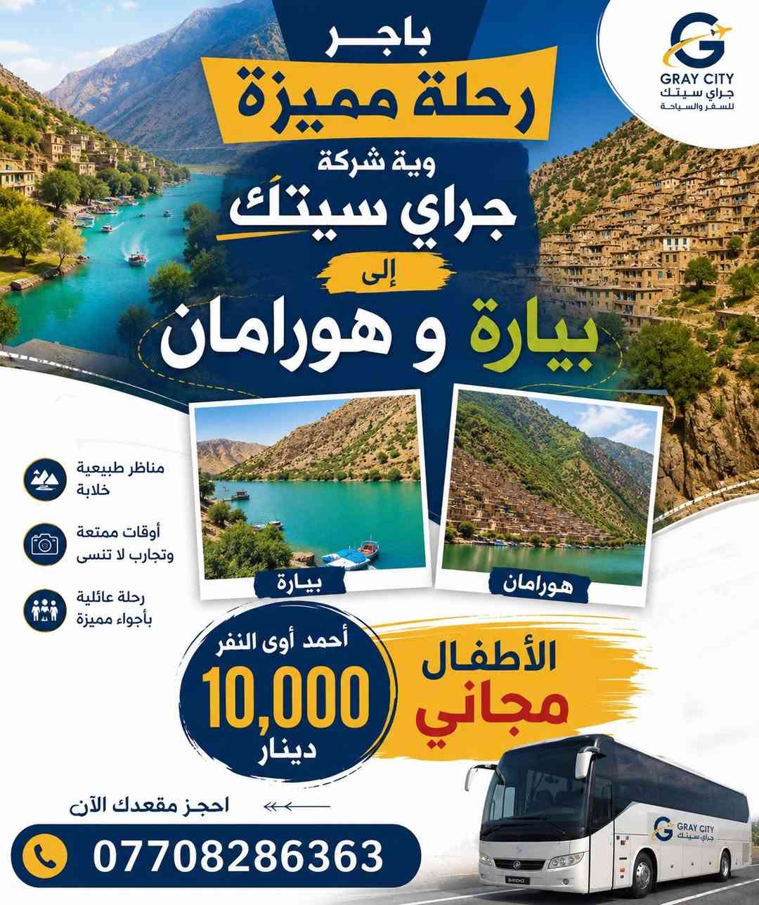 ❗بسعر 10 الف فقط النفر ❗❗💸
توفر لكم شركة چراي سيتك سفرات يومية إلى اجمل المصايف  من داخل السليمانيةمراح نخليك تصرف بانزين واراح تزور افضل الاماكن السياحية ويانة 
   🌈💎البرنامج الأول 💎🌈
🩵 مصيف وشلال أحمد اوة السياحي   
🩵مصيف بيارة - هورامان (الحدودية مع ايران.    استراحة بمطاعم هورامان الرائعة.                                                            
⏰️ الانطلاق 10:00 صباحا | العودة: ليلا.                   
.                   
للحجز والاستفسار تواصل معنا على ارقامنا: 
📱***********
  🌈💎 البرنامج الثاني 💎 🌈                        
🩵 مصيف وشلال غابات السنجاب                             
  مصيف كونه ماسي السياحي.                 
   استراحة بمطاعم سيتك المميزة.                                                                   
⏰️ الانطلاق٩ ونص ص | العودة: ليلا.
🌈💎 البرنامج الثالث 💎🌈
🩵 مصيف دوكان السياحي
🩵شلال جمريزان السياحي
استراحة مطعم في دوكان
⏰️ الانطلاق: ساعە ١٠
للحجز والاستفسار تواصل معنا على ارقامنا: 
📱***********4
🌈💎 البرنامج الرابع 💎🌈
سد دربدیخان.   
جیرە خیول
شمیران 
⏰️ الانطلاق: ١٠:٠٠| العودة: عصر
🌈💎 عنوان بارك ازادي قرب مدرسه بيميرد
🚍 ❗يتوفر لدينا حجوزات بالنظام الخصوصي أيضا VIP
( سيارات 4 راكب، 6 راكب، 14 الى 30 راكب )
🏨❗تتوفر أيضا حجوزات فندقية(فنادق وشقق فندقية )بمركز المدينة

إرسال رسالة على واتساب
