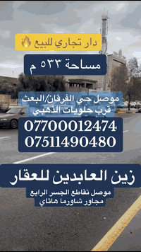عروض مكتب زين العابدين للعقار 
🔹دار تجاري  بموقع مميز جدا للبيع 
🔹فرصة استثمارية 
🔹المساحة ٥٣٣،٨٩ م
🔹الواجهة ٢٦ م
🔹الموقع حي الفرقان/البعث قرب حلويات الذهبي 
للتواصل زيارة مكتبنا او الاتصال على الارقام 
***********
***********
نستقبل كافة عروض. البيع والشراء والإيجار 
موصل تقاطع الجسر الرابع بجانب شاورما هاتاي
