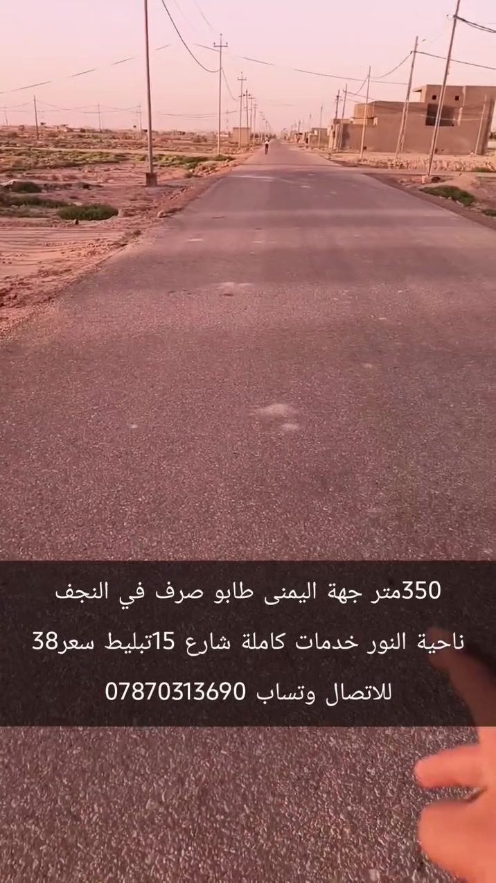 ‏عرصة 350متر جهة اليمنى خلف تجاري طابو صرف في النجف الشرف شارع  15تبليط خدمات كاملة
‏يباع منهه 100 م او 150 م او 200 م او كاملة
‏***********
‏سعر 38
‏علما اننا مستعدون لبيع وشراء قطع اراضي ناحية النور 
‏تبعد هاذ المنطقة عن مرقد الامام علي عليه السلام /7كيلو  تمنياتي لكم حياة افضل   @ابوطاهرللعقار
