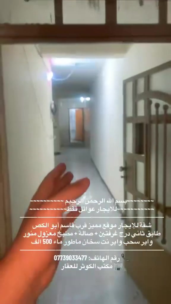 ~~~~~~~~بسم الله الرحمن الرحيم ~~~~~~~~~~
~~~~~~~~~~~للايجار عوائل فقط~~~~~~~~~~~ 

شقة طابق ثاني درج 110م قرب قاسم أبو الكص
 بلكونة أمامية  غرفتين نوم + صالة كبيره + مطبخ معزول مجهز بالكامل +خدمات 600 الف 
⸻⸻⸻⸻⸻⸻⸻⸻
دار ركن للإيجار (زيرو) مدخلين شارع فلسطين
📍 قرب الجامعة المستنصرية 
100م طرمه +4 غرف صالة مطبخ معزول +حديقة خارجيةطبكة سيارة بيتونة + سطح +2 منور كبير 1.750
⸻⸻⸻⸻⸻⸻⸻⸻
شقة طابق ثاني درج شارع المغرب (المربع الذهبي) 120 م² موقع مميز جداً
غرفتين وصاله كبيره مطبع مجهز بالكامل ومعزول خدمات منور الإيجار 700 الف
⸻⸻⸻⸻⸻⸻⸻⸻
شقة للإيجار موقع مميز قرب قاسم أبو الكص
طابق اول درج مساحة 100 م²
بلكونة أمامية غرفتين + صالة + مطبخ معزول منور 
واير سحب واير نت سخان ماطور ماء 650 الف 
⸻⸻⸻⸻⸻⸻⸻⸻
شقة قرب قاسم أبو الكص طابق ثاني درج 
موضفين او طلاب مرتبين او عائله غرفتين + صالة + مطبخ معزول منور 
واير سحب واير نت سخان ماطور ماء 450 الف
⸻⸻⸻⸻⸻⸻⸻⸻
شقة  شارع عمر طابق أول درج مدخلين
غرفتين + صالة + مطبخ معزول
💰 الإيجار: 500 🔐
⸻⸻⸻⸻⸻⸻⸻⸻
شقة شارع عمر طابق ثاني درج بلكونه
غرفة + صالة + مطبخ معزول شامل الماء والكهرباء
💰 الإيجار: 430 ألف
⸻⸻⸻⸻⸻⸻⸻⸻
شقة طابق ثاني درج شارع عمر خلفيه
غرفه وصاله معزوله ومطبخ خدمات ايجاره 400 الف
⸻⸻⸻⸻⸻⸻⸻⸻
📞 رقم الهاتف: ***********
🏢 مكتب الكوثر للعقار
