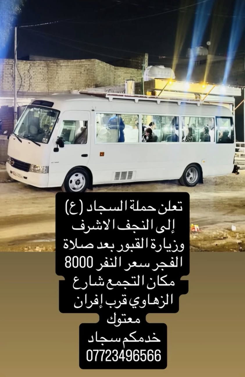 تعلن حملة السجاد (ع)
إلى اهالي مدينة الحرية زيارة العتبات المقدسة 
كل خميس بعد صلاة الضهر الى كربلاء المقدسة سعر النفر 5000🚌
كل يوم جمعة بعد صلات الفجر إلى النجف الاشرف وزيارة القبور سعر الفر 8000🪬
كل يوم سبت بعد صلاة الضهر إلى كربلاء المقدسة واولاد مسلم سعر الفر 6000
كل يوم اثنين بعد صلاة الضهر إلى كربلاء المقدسة والسيدة شريفة سعر النفر 7000

مكان تجمع الحملة شارع الزهاوي قرب إفران معتوك 
خادمك سجاد ***********📞
