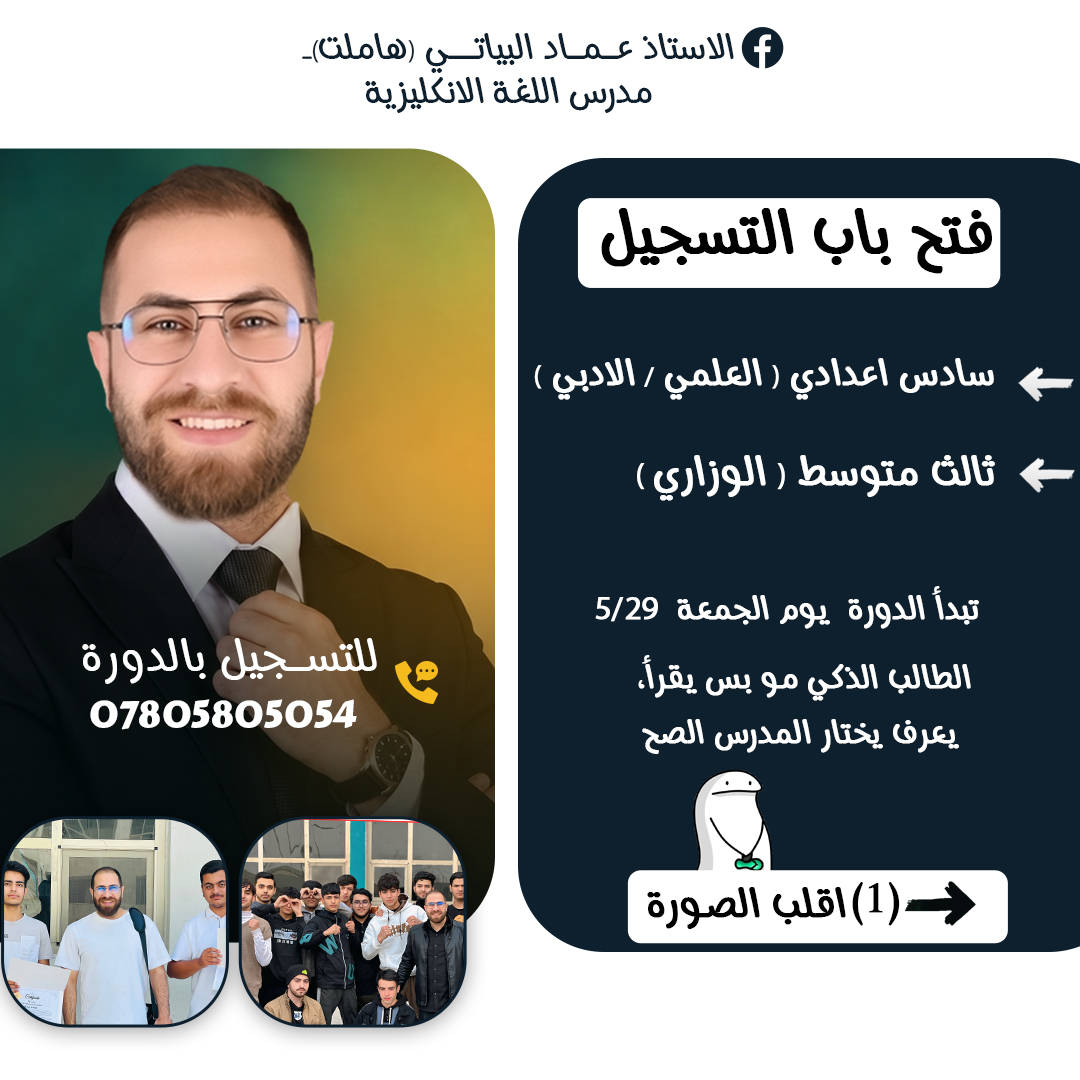 مستقبلك ما راح يتغير اذا ما تبدي تشتغل عليه 
و الظروف هي اختبار من رب العالمين 
...............
اما تعيش متأخر و تنتظر الظروف 
او تصنع مستقبلك بنفسك 
......................
على بركة الله ... 

فتح باب  التسجيل في مادة اللغة الانكليزية لكل من السادس الاعدادي و الثالث متوسط الوزاري 

تبدأ المحاضرات يوم الجمعلة 5/29 
للتسجيل واتساب : ***********
