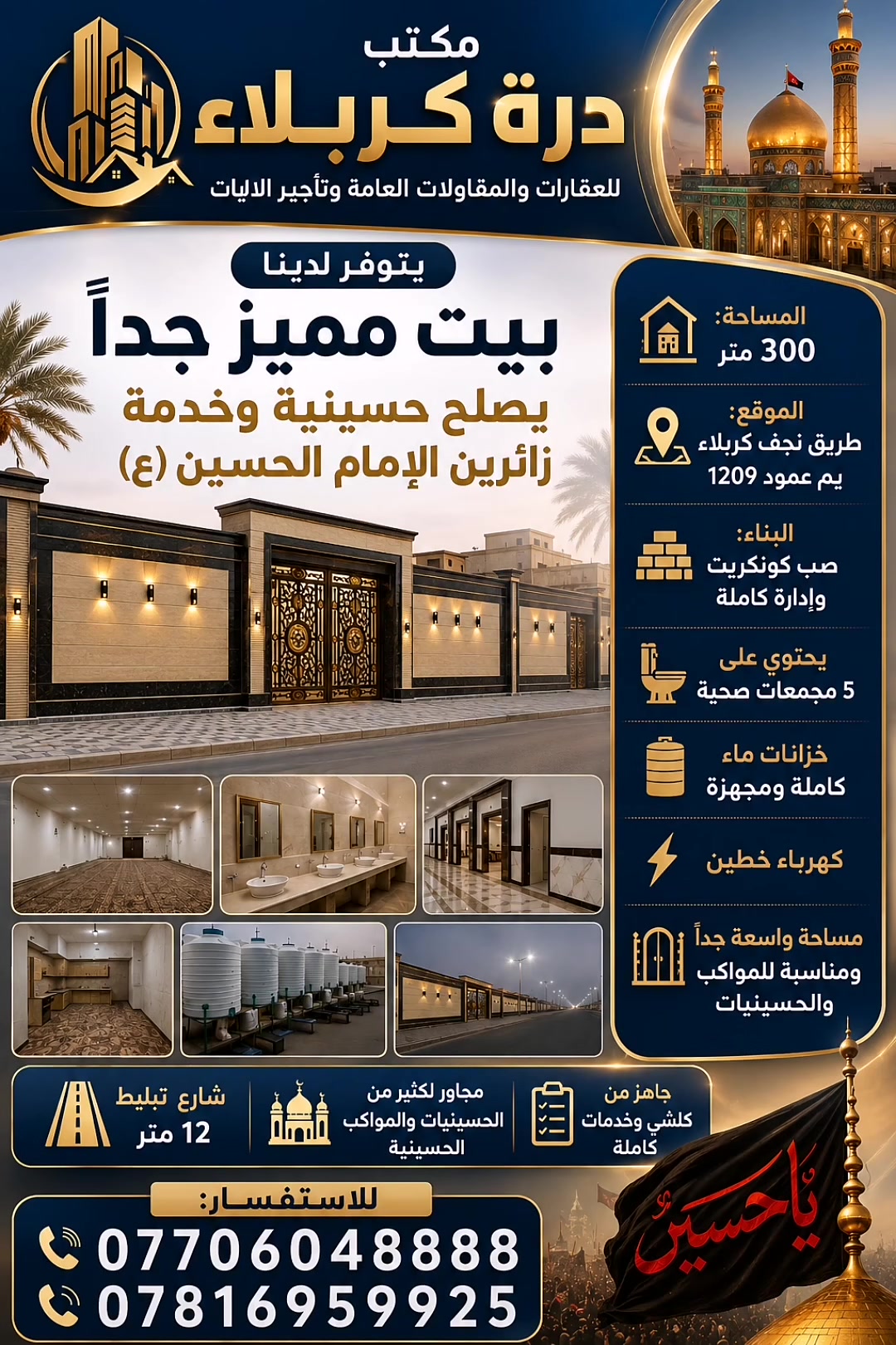 بسم الله الرحمن الرحيم
🔶 مكتب درة كربلاء للعقارات والمقاولات العامة وتأجير الآليات يعلن لكم عن فرصة مميزة جداً...
🏠 بيت بمساحة 300 متر، جاهز بالكامل ويصلح حسينية وخدمة زائري الإمام الحسين (عليه السلام).
📍 الموقع: طريق نجف كربلاء، قرب العمود 1209.
✅ صب كونكريت وإدارة كاملة. ✅ يحتوي على 5 مجمعات صحية. ✅ خزانات ماء كاملة ومجهزة. ✅ كهرباء بخطين. ✅ مساحة واسعة جداً ومناسبة للمواكب والحسينيات. ✅ شارع معبد بعرض 12 متر. ✅ قريب من الكثير من المواكب والحسينيات. ✅ جاهز من كل شيء ولا يحتاج أي مصاريف إضافية.
🌑 ومع اقتراب زيارة الأربعين المباركة... هذه فرصة مثالية لخدمة زوار سيد الشهداء الإمام الحسين عليه السلام.
📞 للاستفسار والحجز: ***********
📞 أو: ***********
✨ مكتب درة كربلاء... ثقة... خبرة... وخدمة تليق بزوار أبي عبد الله الحسين عليه السلام. 🏴
اللهم صلِّ على محمد وآل محمد.
