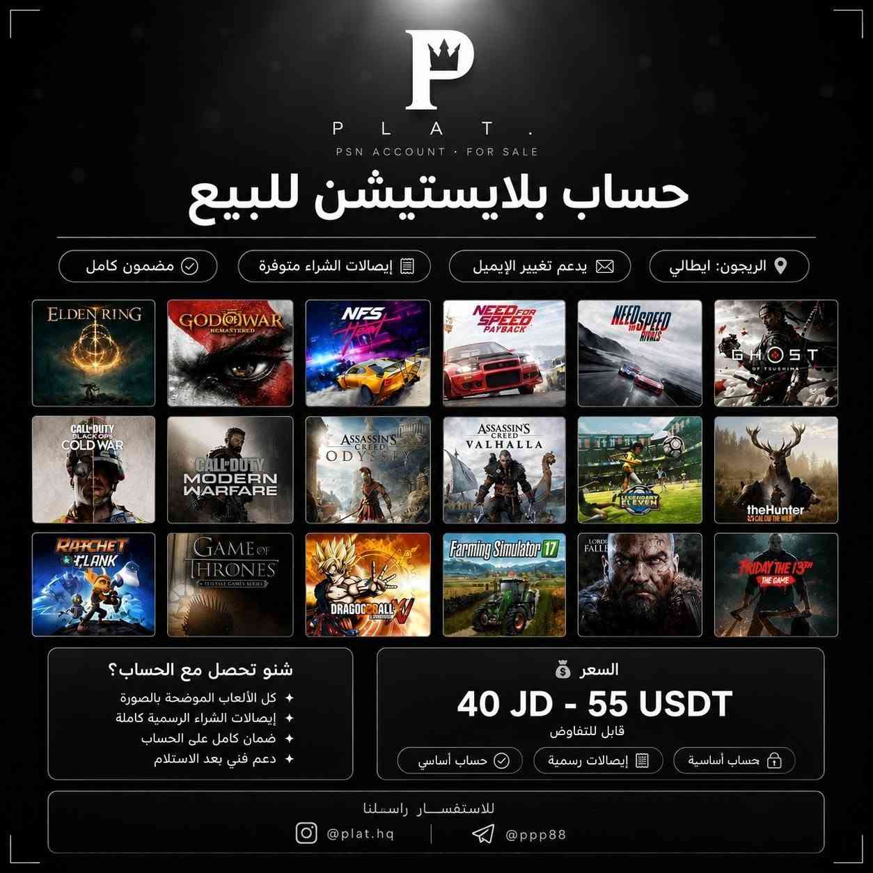 PLAT. ✦
حسابات بلايستيشن للبيع 🎮
4 حسابات متاحة 

━━━━━━━━━━━━━━━━━━━━━

🇮🇹 إيطالي #1 — 18 لعبة
Elden Ring · God of War · Ghost of Tsushima
NFS · AC Odyssey & Valhalla · COD · وأكثر
💰 40 JD — 55 USDT

━━━━━━━━━━━━━━━━━━━━━

🇮🇹 إيطالي #2 — 9 ألعاب
Horizon · Battlefield V · The Last of Us 2
Dark Souls · Sniper Elite 4 · ARK · وأكثر
💰 35 JD — 50 USDT

━━━━━━━━━━━━━━━━━━━━━

🇺🇸 أمريكي #2 — 15 لعبة
RDR2 · God of War · Spider-Man · GTA V
Detroit · Death Stranding · Stray · وأكثر
💰 50 JD — 70 USDT

━━━━━━━━━━━━━━━━━━━━━

🇲🇽 مكسيكي — 18 لعبة
God of War 1 & Ragnarök · Spider-Man Miles
NFS Heat · Stray · Sackboy · AC Odyssey
Batman · Journey · وأكثر
💰 55 JD — 75 USDT

━━━━━━━━━━━━━━━━━━━━━

كل الحسابات تجي مع 👇
✅ آخر إيصالات الشراء الرسمية كاملة
✅ يدعم تغيير الإيميل وكامل المعلومات
✅ ضمان كامل على الحساب
✅ دعم فني بعد الاستلام

━━━━━━━━━━━━━━━━━━━━━

طرق الدفع 👇
💳 CliQ · زين كاش · USDT
🤝 وجه لوجه — عمّان

━━━━━━━━━━━━━━━━━━━━━

⚠️ كل حساب نسخة وحدة فقط
الأول يطلب الأول يحصل

للاستفسار راسلنا على الخاص او 👇
instagram: @plat.hq
telegram: @ppp88

PLAT. — Your game. Our service. ✦


**إذا كنت صاحب هذا الإعلان وتريد حذفه لأي سبب، رجاءا أرسل رسالة إلى الدعم الفني**