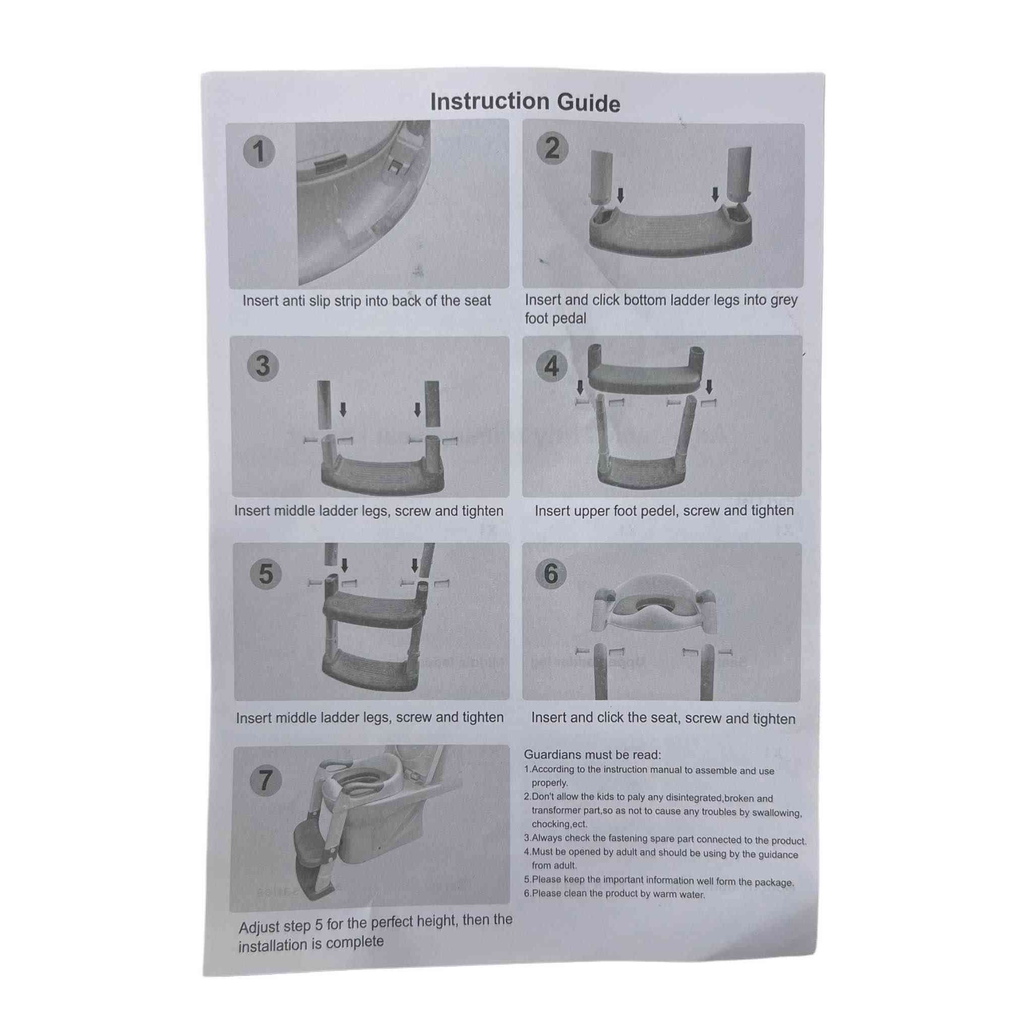 مقعد تدريب أطفال للمرحاض مع سلم قابل للتعديل – لون رمادي

• مقعد تدريب مخصص للأطفال يُثبت على المرحاض ويأتي مع سلم لمساعدة الطفل على الصعود بسهولة.

• تصميم عملي يجمع بين مقعد المرحاض وسلّم بدرجتين لتسهيل الاستخدام اليومي.

• السلم قابل للتعديل على الارتفاع المناسب حسب الحاجة.

• يحتوي على دواسة قدم سفلية لتثبيت السلم أثناء الاستخدام.

• يأتي مع شريط مانع للانزلاق يُركّب خلف المقعد.

• تركيب بسيط بخطوات واضحة مع مسامير تثبيت مرفقة داخل العلبة.

• الوزن الصافي (N.W): 1.2 كغم
• الوزن الإجمالي (G.W): 1.5 كغم

محتويات العلبة

• مقعد مرحاض للأطفال
• أرجل سلم علوية
• أرجل سلم سفلية
• دواسة قدم
• مسامير تثبيت
• إكسسوارات التركيب
• دليل تعليمات التركيب حلة, بابل


**إذا كنت صاحب هذا الإعلان وتريد حذفه لأي سبب، رجاءا أرسل رسالة إلى الدعم الفني**