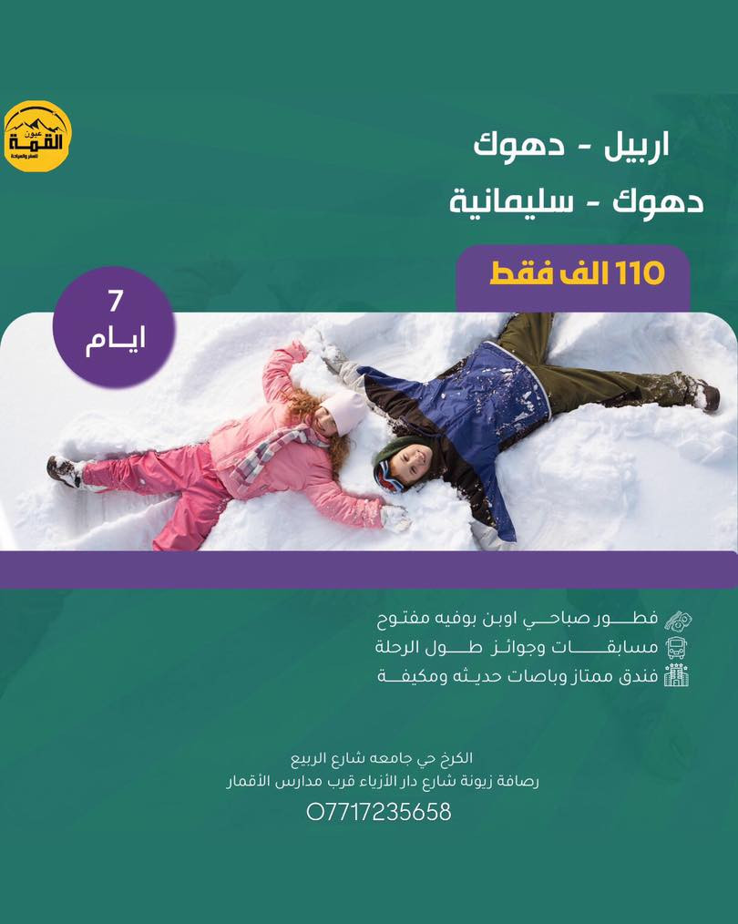 ‎عروض السفر ويه عيون القـمة🎄
‎رحلاتنا إلى كردستان العراق سويناها بلاش بس 60🔥
‎⬅️اخيرا نزل الثلج وتكدر تحتفل انت وعائلتك ➡️
‎رحلة صارت بلاش ب 60 الف بس وشامل 
🎄➖️➖️➖️❄️➖️➖️
‎رحلة ال 5 ايام
‎اربـــــErbilـــــيل 
‎5ايام -  بــــــســـــــعر 60 الف 
‎شامل فقط دخوليات المصايف على نفقه المسافر
  
‎ دهـDihokــوك
‎5ايام  -  بــــــســـــــعر 60 الف
  
‎سليمانيه
‎5ايام  -  بــــــســـــــعر60 الف 
‎شامل فقط دخوليات المصايف على نفقه المسافر
🎄➖️➖️➖️❄️➖️➖️
‎رحلة ال 7 ايام 
‎#اربـــــErbilـــــيل دهوك 
‎7ايام -  بــــــســـــــعر110 الف
‎7 ايام سليمانية دهوك 110 الف 

‎ماعليك الاتتصل وتحجزززز والباقي علينه
‎〰️باصات حديثه 🚎🚍
‎〰️ وجبات افطار بوفيه  طوال الرحلة 🍳
‎〰️جولات سياحيه يوميا🐒🎡
‎〰️كادر سياحي متمرس🕺👫
‎〰️ مصور فوتوغرافي📸
‎〰️ جوائز ومسابق🎁
‎باصات خاصة للعوائل 
‎باصات خاصة للشباب 
‎  ***********     👇🏻للحجز والاستفسار : ☎️👇🏻 
‎ـــــــــــــــــــــــــــــــــــــــــــــــــــــــــــــــــــــــــــــــ
‎الكرخ _ حي جامعة شارع الربيع 
‎الرصافة __ زيونة شارع دار الأزياء 
                         #اربـــــerbilـــــيل
