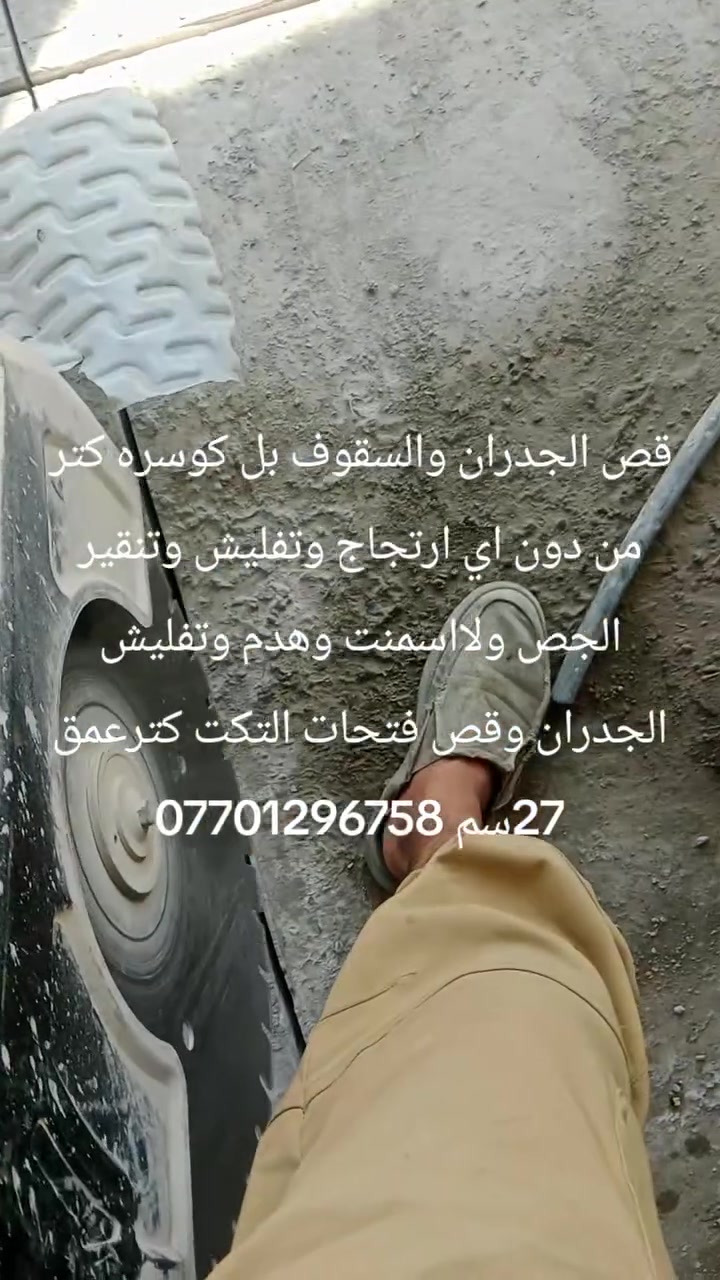 قص الجدران والسقوف بل كوسره كتر من دون اي ارتجاج وتفليش وتنقير الجص ولااسمنت وهدم وتفليش الجدران وقص فتحات التكت كترعمق 27سم ***********

